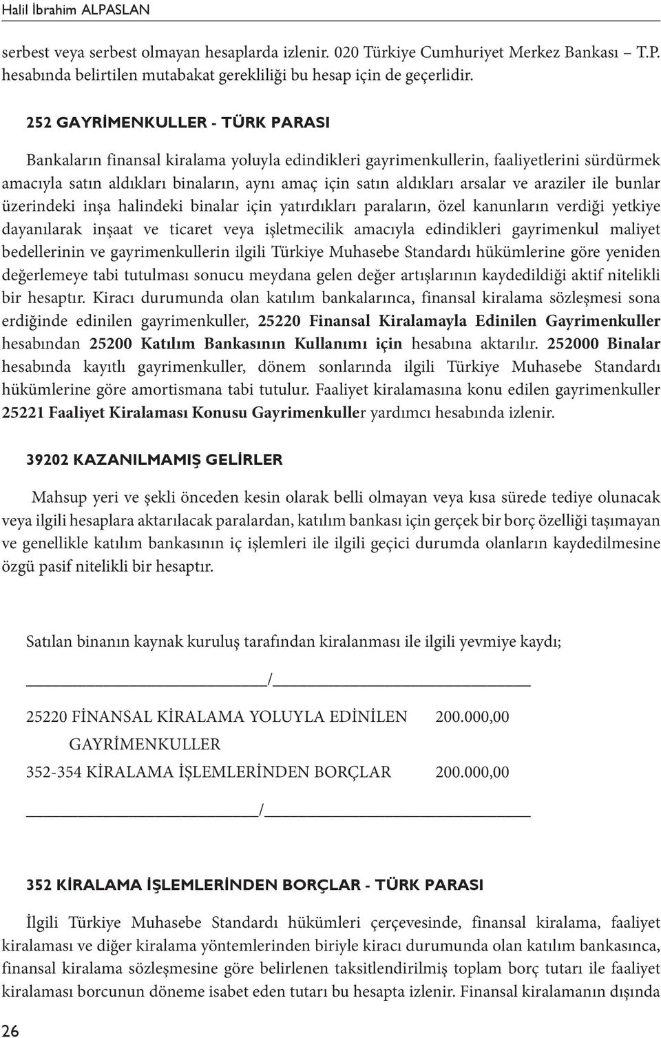 ve araziler ile bunlar üzerindeki inşa halindeki binalar için yatırdıkları paraların, özel kanunların verdiği yetkiye dayanılarak inşaat ve ticaret veya işletmecilik amacıyla edindikleri gayrimenkul