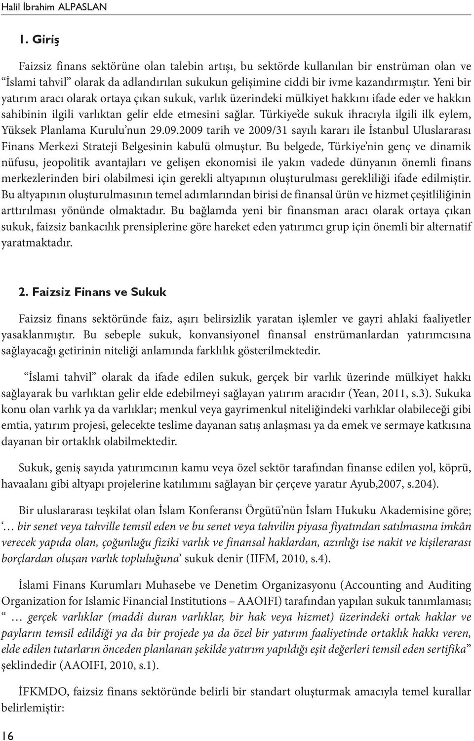 Yeni bir yatırım aracı olarak ortaya çıkan sukuk, varlık üzerindeki mülkiyet hakkını ifade eder ve hakkın sahibinin ilgili varlıktan gelir elde etmesini sağlar.