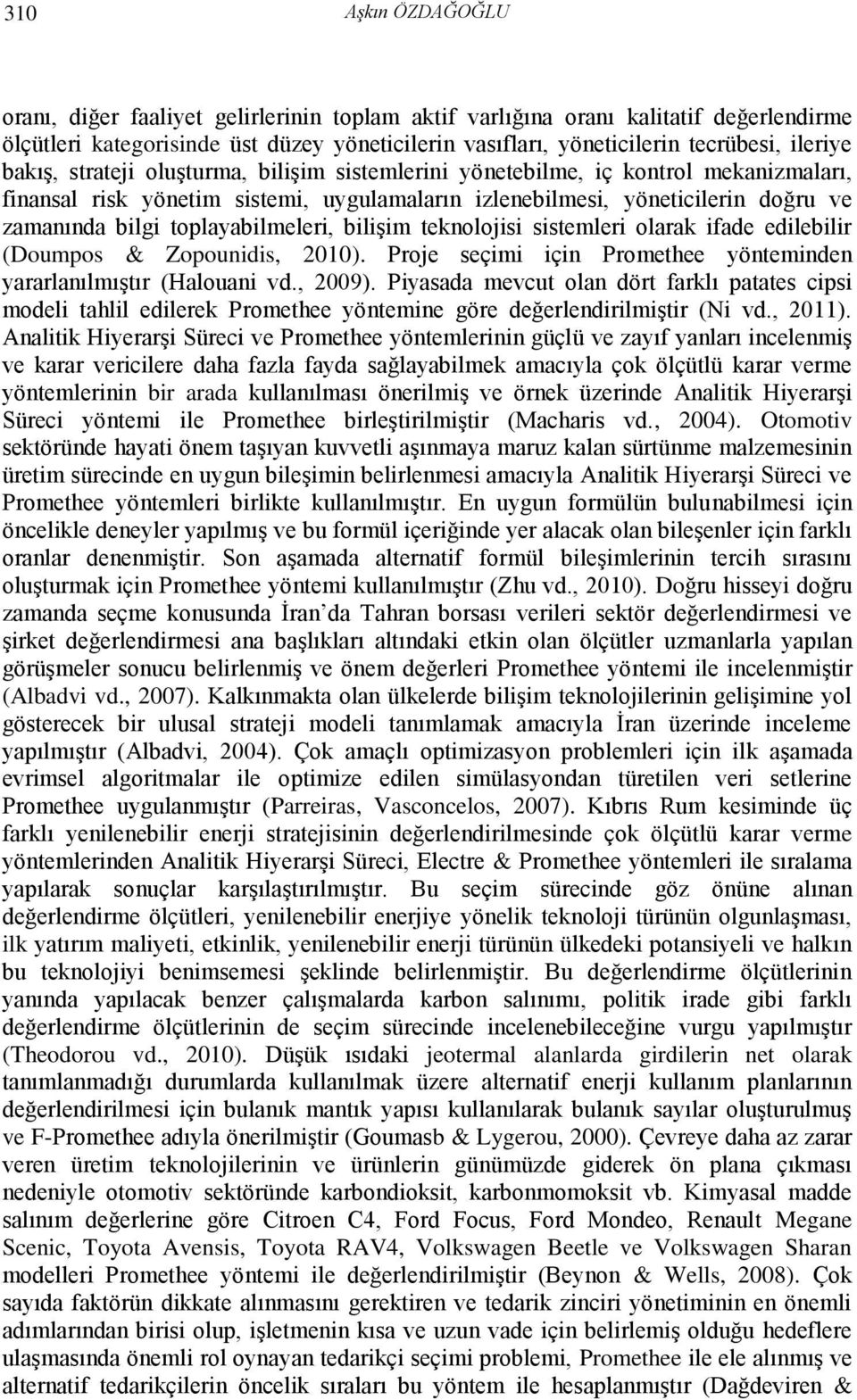 toplayabilmeleri, bilişim teknolojisi sistemleri olarak ifade edilebilir (Doumpos & Zopounidis, 2010). Proje seçimi için Promethee yönteminden yararlanılmıştır (Halouani vd., 2009).