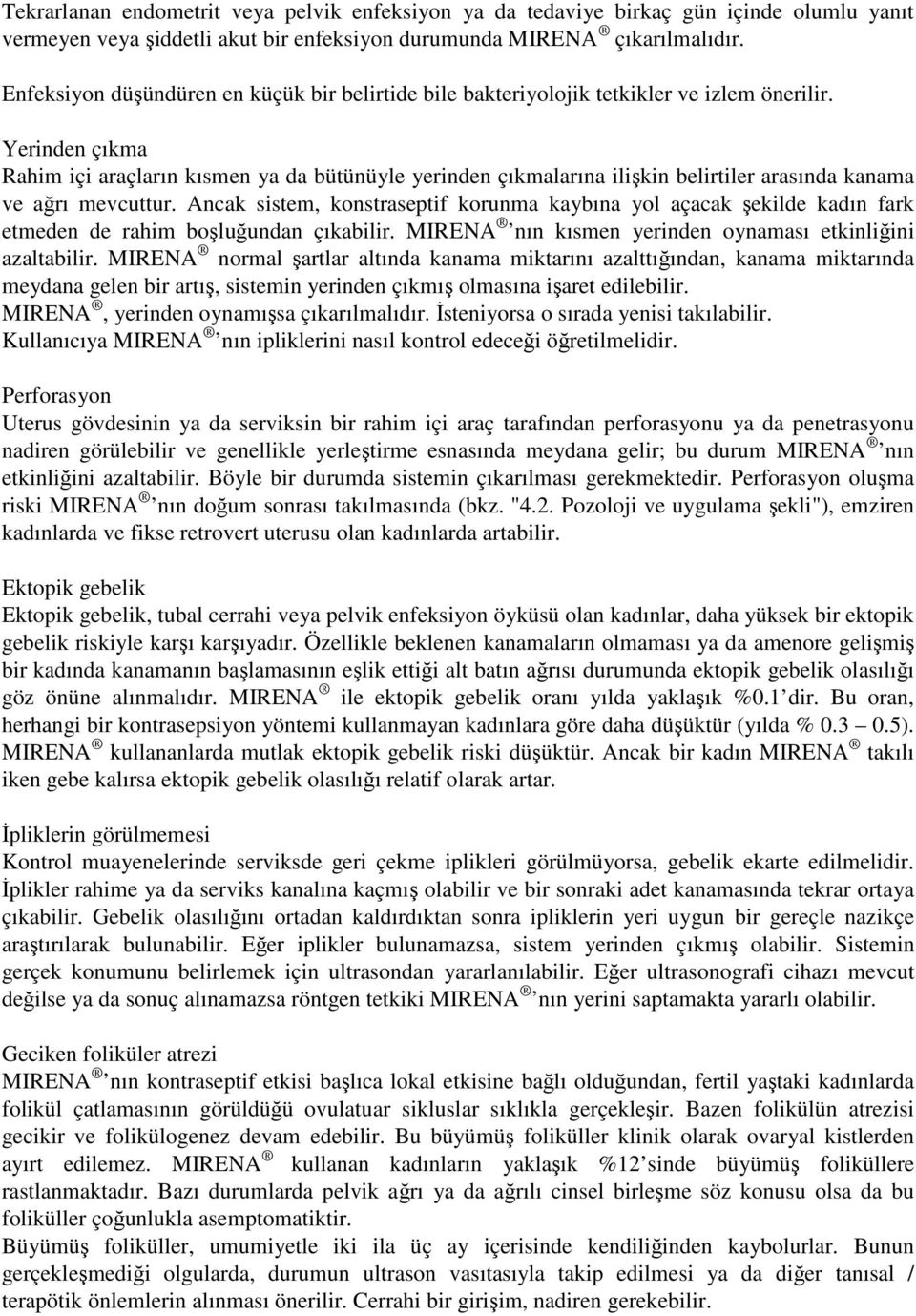 Yerinden çıkma Rahim içi araçların kısmen ya da bütünüyle yerinden çıkmalarına ilişkin belirtiler arasında kanama ve ağrı mevcuttur.