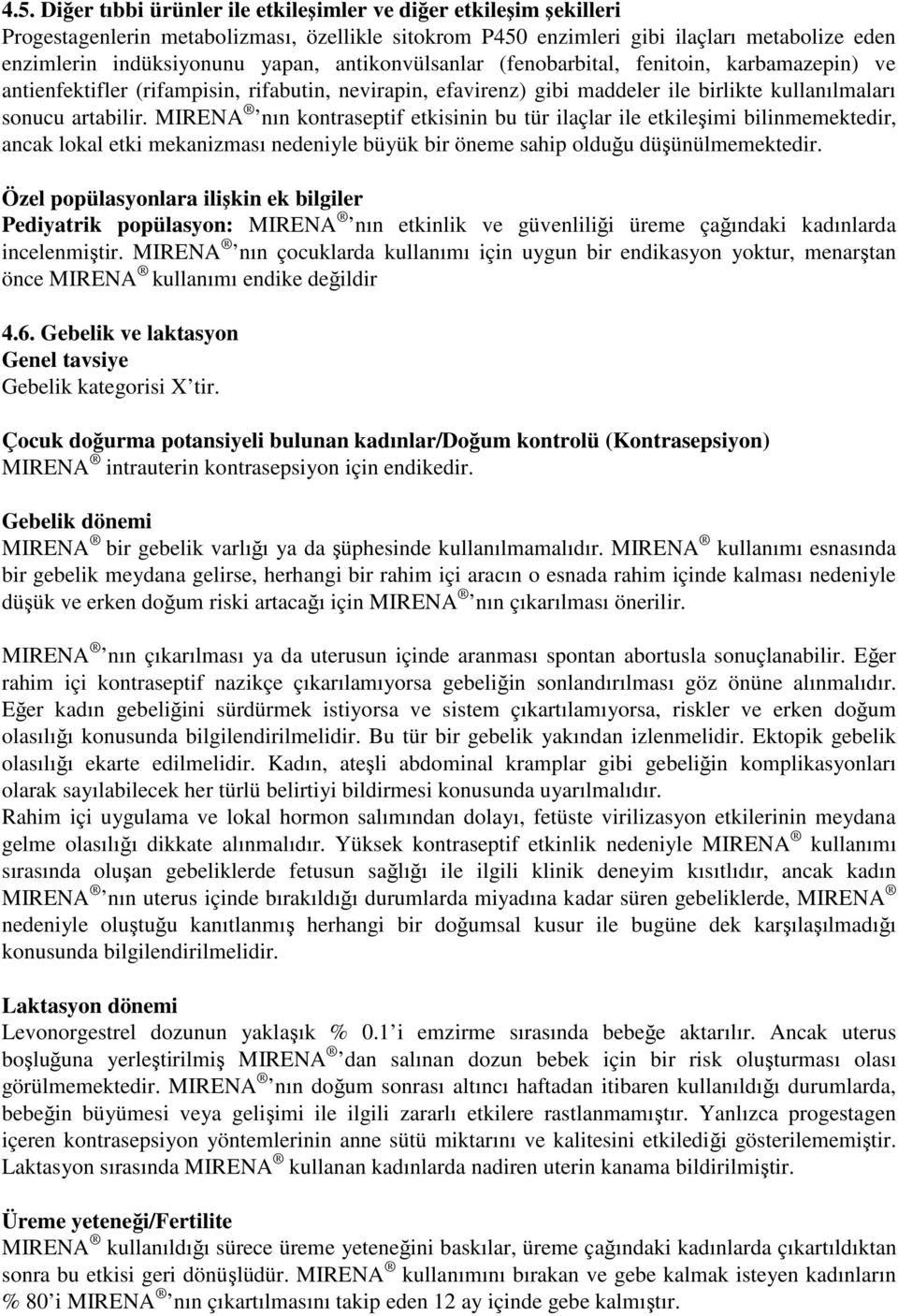 MIRENA nın kontraseptif etkisinin bu tür ilaçlar ile etkileşimi bilinmemektedir, ancak lokal etki mekanizması nedeniyle büyük bir öneme sahip olduğu düşünülmemektedir.