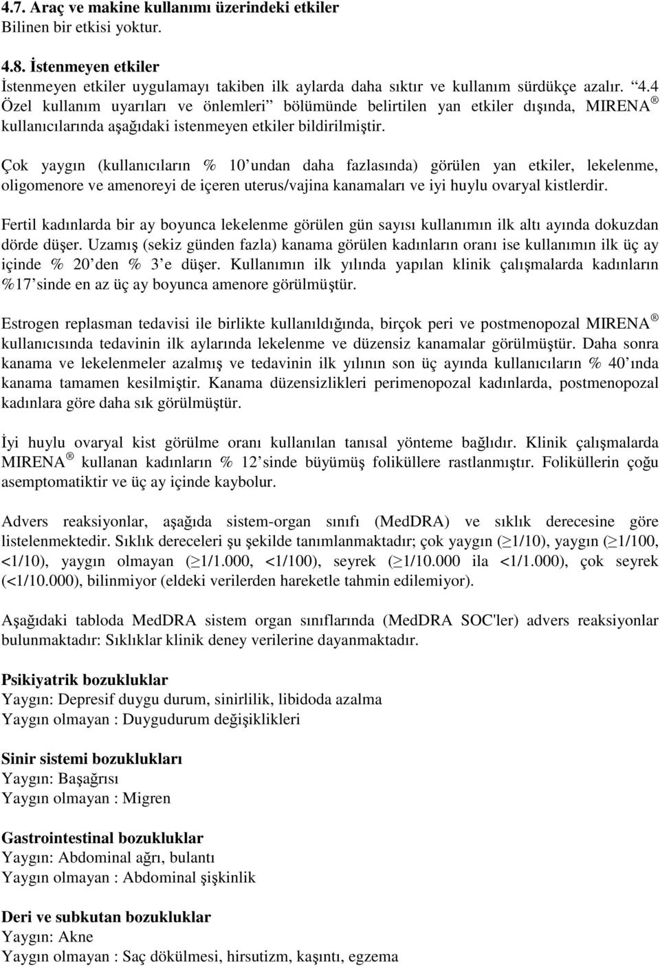 4 Özel kullanım uyarıları ve önlemleri bölümünde belirtilen yan etkiler dışında, MIRENA kullanıcılarında aşağıdaki istenmeyen etkiler bildirilmiştir.