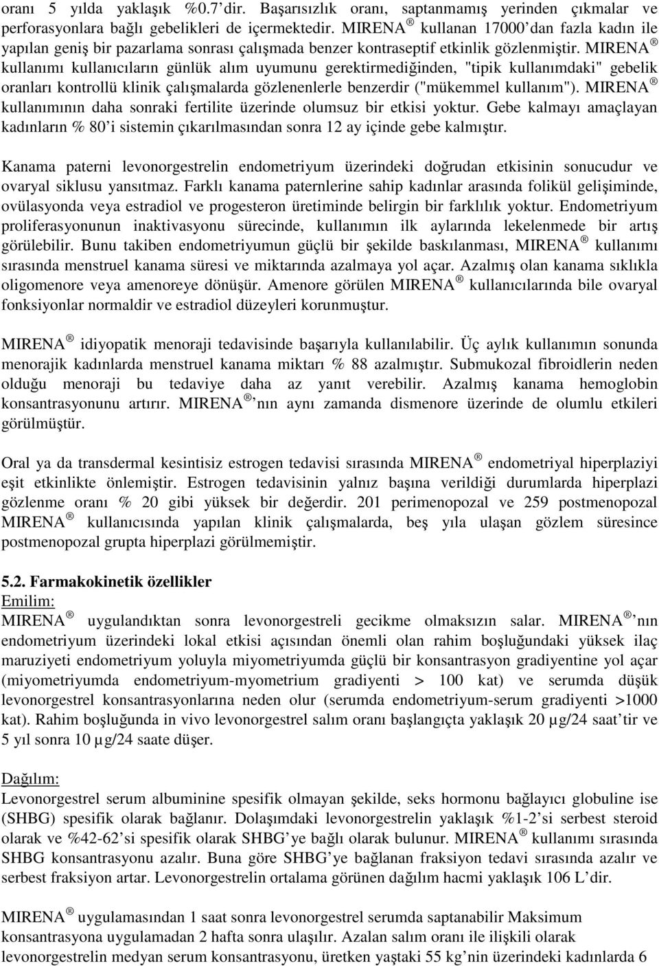 MIRENA kullanımı kullanıcıların günlük alım uyumunu gerektirmediğinden, "tipik kullanımdaki" gebelik oranları kontrollü klinik çalışmalarda gözlenenlerle benzerdir ("mükemmel kullanım").