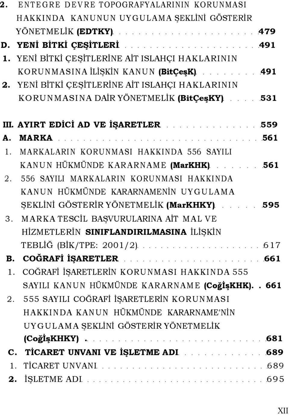 AYIRT EDİCİ AD VE İŞARETLER 559 A. MARKA 561 1. MARKALARIN KORUNMASI HAKKINDA 556 SAYILI KANUN HÜKMÜNDE KARARNAME (MarKHK) 561 2.