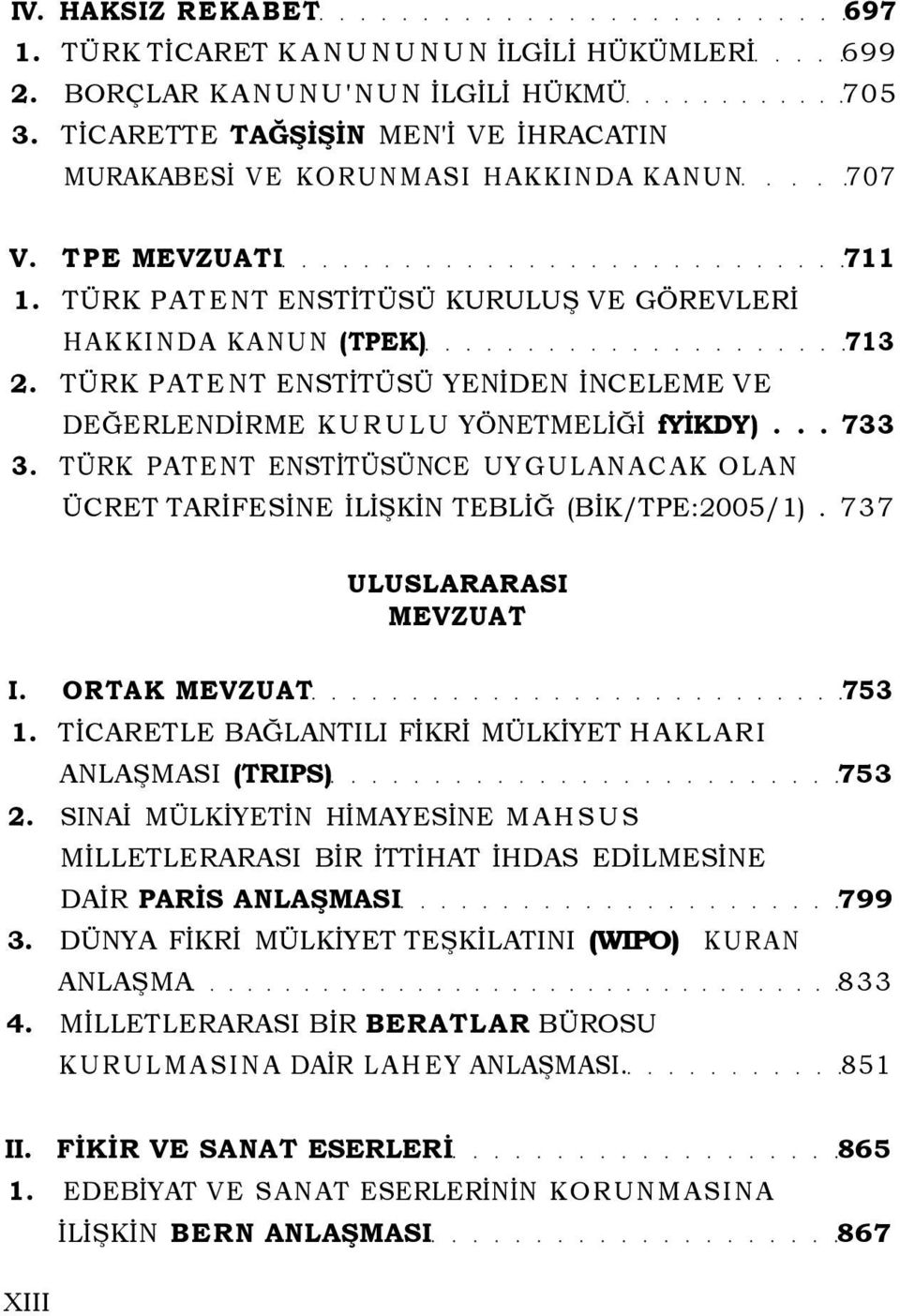 TÜRK PATENT ENSTİTÜSÜNCE UYGULANACAK OLAN ÜCRET TARİFESİNE İLİŞKİN TEBLİĞ (BİK/TPE:2005/1). 737 ULUSLARARASI MEVZUAT I. ORTAK MEVZUAT 753 1.