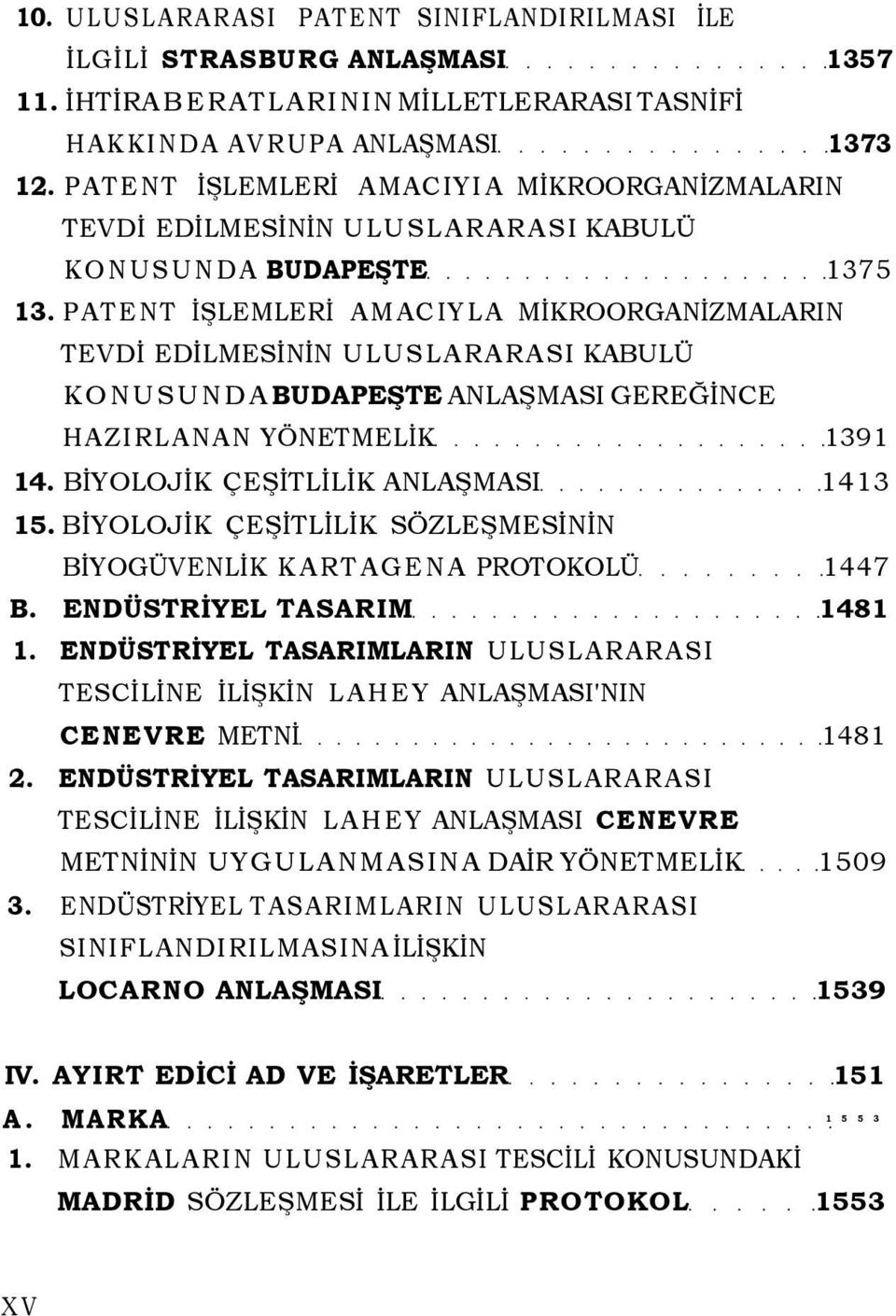 PATENT İŞLEMLERİ AMACIYLA MİKROORGANİZMALARIN TEVDİ EDİLMESİNİN ULUSLARARASI KABULÜ KONUSUNDA BUDAPEŞTE ANLAŞMASI GEREĞİNCE HAZIRLANAN YÖNETMELİK 1391 14. BİYOLOJİK ÇEŞİTLİLİK ANLAŞMASI 1413 15.