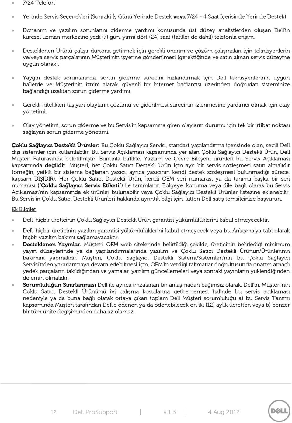 Desteklenen Ürünü çalışır duruma getirmek için gerekli onarım ve çözüm çalışmaları için teknisyenlerin ve/veya servis parçalarının Müşteri'nin işyerine gönderilmesi (gerektiğinde ve satın alınan