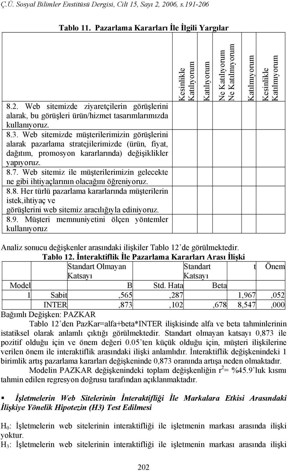 Web sitemiz ile müşterilerimizin gelecekte ne gibi ihtiyaçlarının olacağını öğreniyoruz. 8.