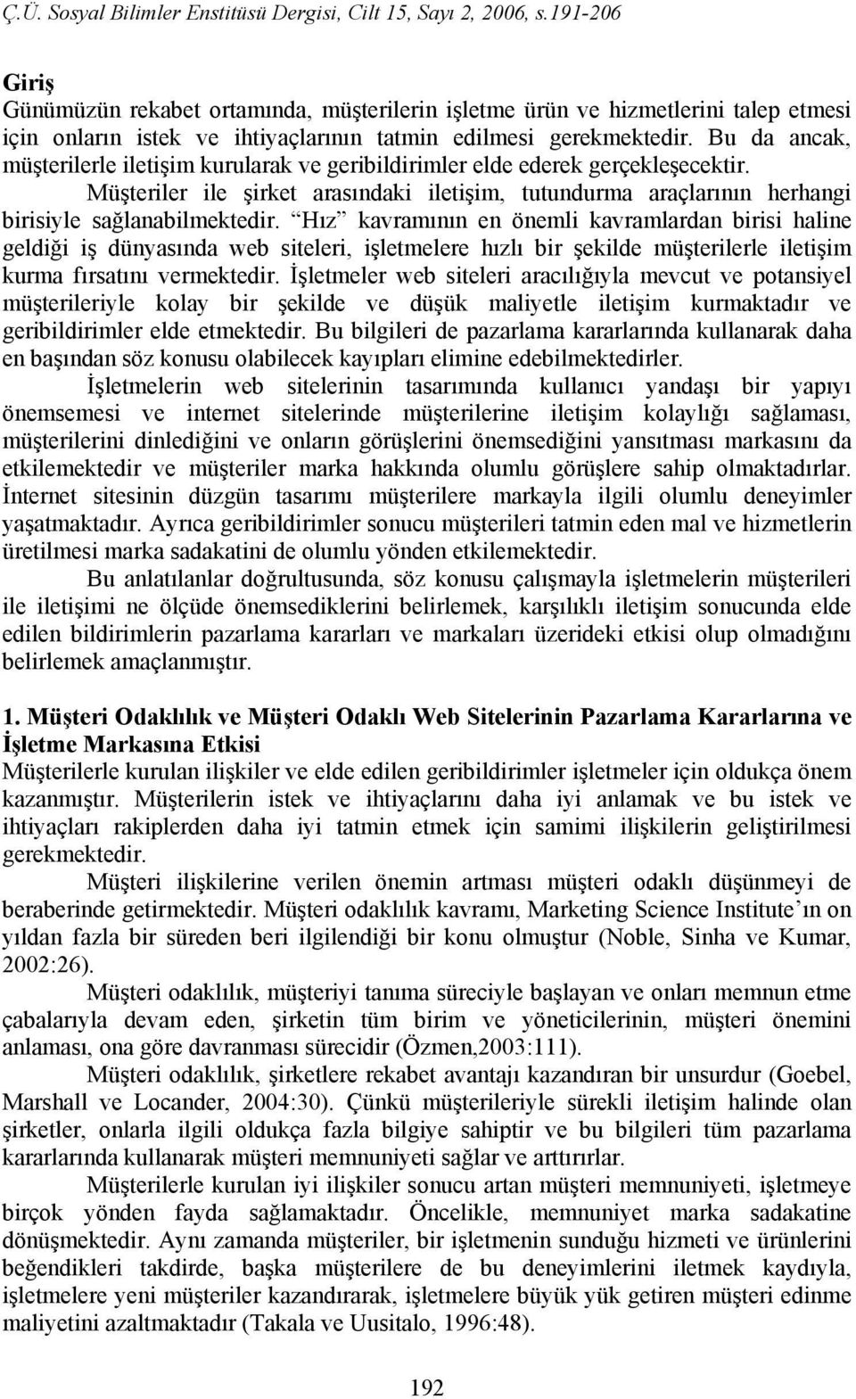 Hız kavramının en önemli kavramlardan birisi haline geldiği iş dünyasında web siteleri, işletmelere hızlı bir şekilde müşterilerle iletişim kurma fırsatını vermektedir.