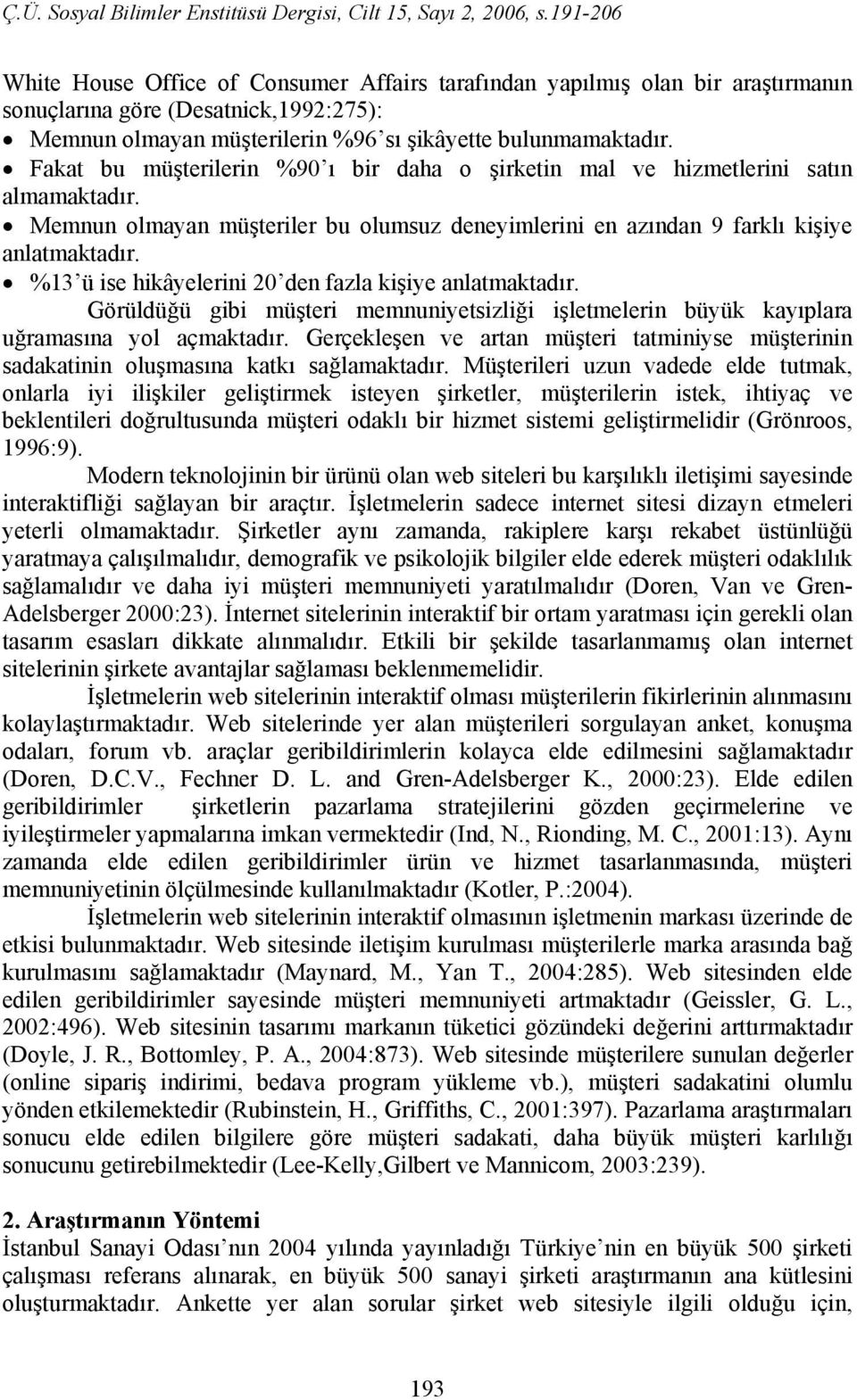 %13 ü ise hikâyelerini 20 den fazla kişiye anlatmaktadır. Görüldüğü gibi müşteri memnuniyetsizliği işletmelerin büyük kayıplara uğramasına yol açmaktadır.