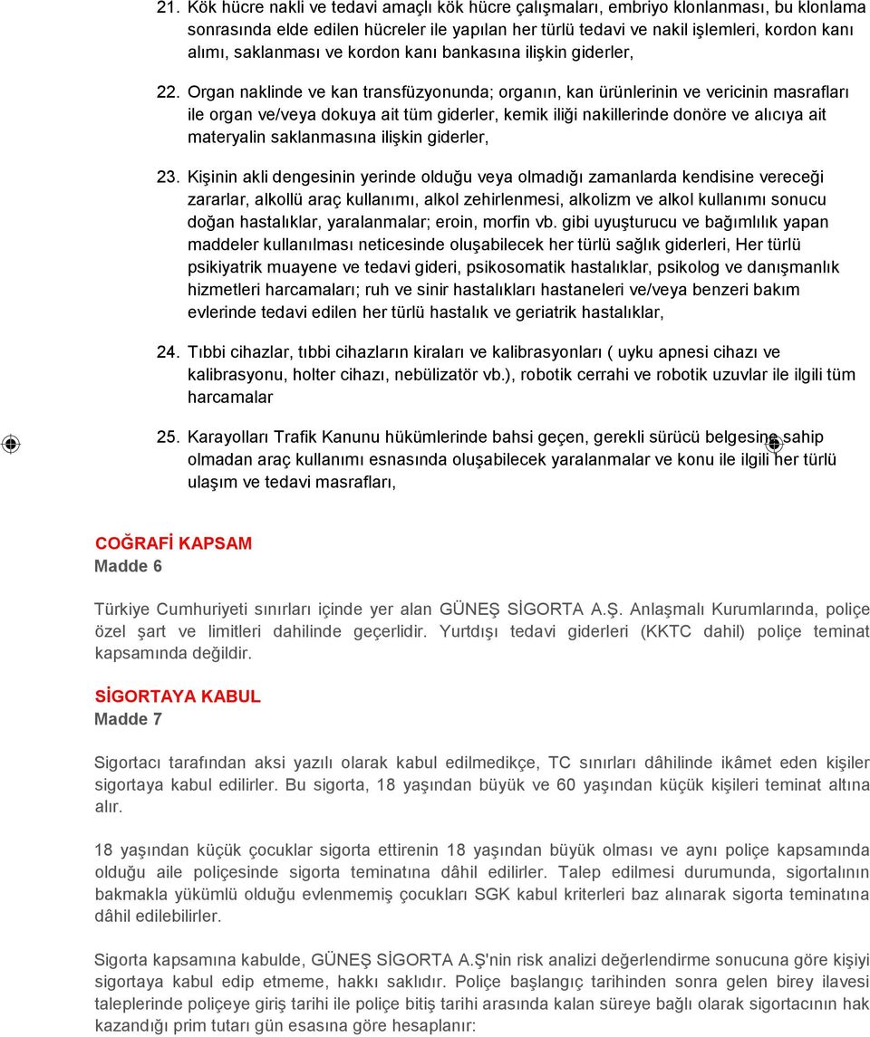 Organ naklinde ve kan transfüzyonunda; organın, kan ürünlerinin ve vericinin masrafları ile organ ve/veya dokuya ait tüm giderler, kemik iliği nakillerinde donöre ve alıcıya ait materyalin