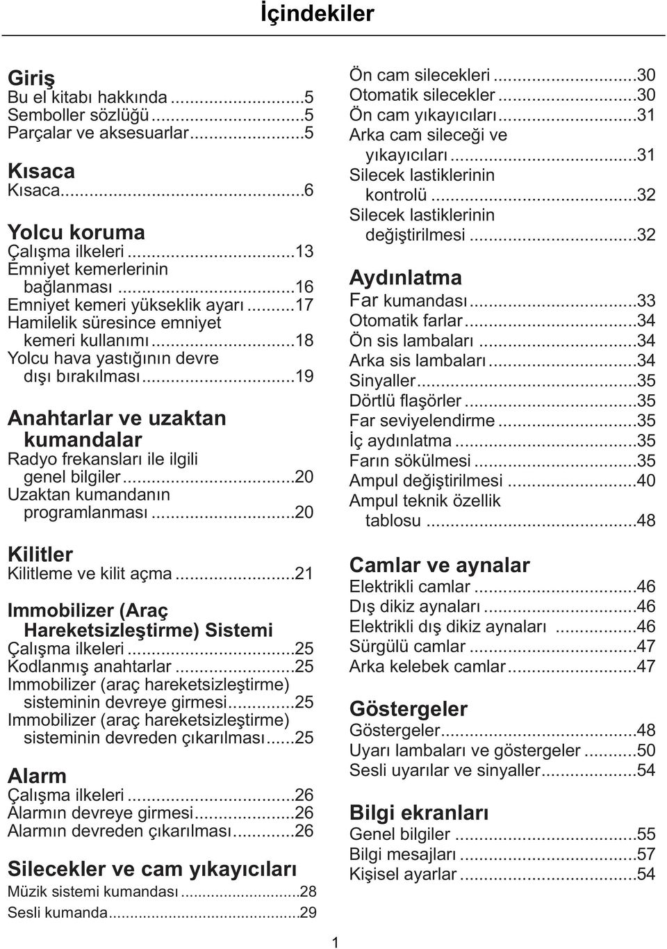 ..19 nahtarlar ve uzaktan kumandalar Radyo frekanslarý ile ilgili genel bilgiler...20 Uzaktan kumandanýn programlanmasý...20 Kilitler Kilitleme ve kilit açma.