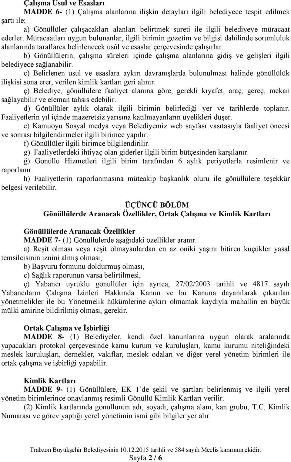 b) Gönüllülerin, çalışma süreleri içinde çalışma alanlarına gidiş ve gelişleri ilgili belediyece sağlanabilir.