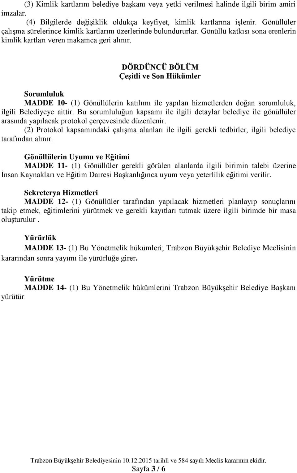 DÖRDÜNCÜ BÖLÜM ÇeĢitli ve Son Hükümler Sorumluluk MADDE 10- (1) Gönüllülerin katılımı ile yapılan hizmetlerden doğan sorumluluk, ilgili Belediyeye aittir.