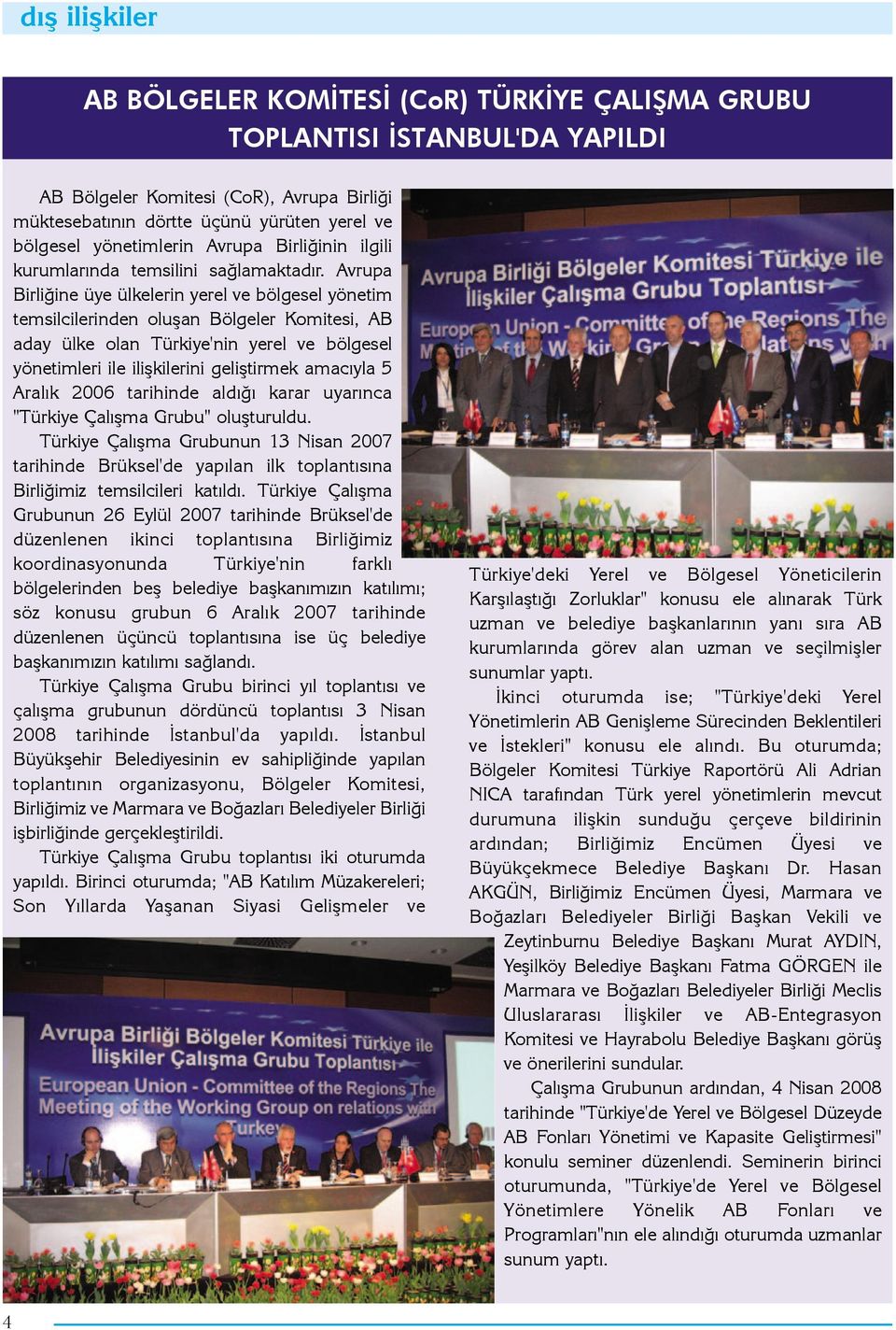 Avrupa Birliðine üye ülkelerin yerel ve bölgesel yönetim temsilcilerinden oluþan Bölgeler Komitesi, AB aday ülke olan Türkiye'nin yerel ve bölgesel yönetimleri ile iliþkilerini geliþtirmek amacýyla 5