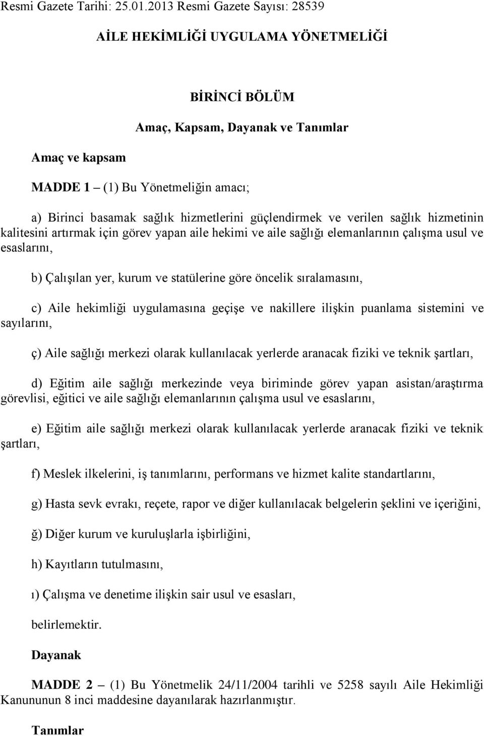 hizmetlerini güçlendirmek ve verilen sağlık hizmetinin kalitesini artırmak için görev yapan aile hekimi ve aile sağlığı elemanlarının çalışma usul ve esaslarını, b) Çalışılan yer, kurum ve