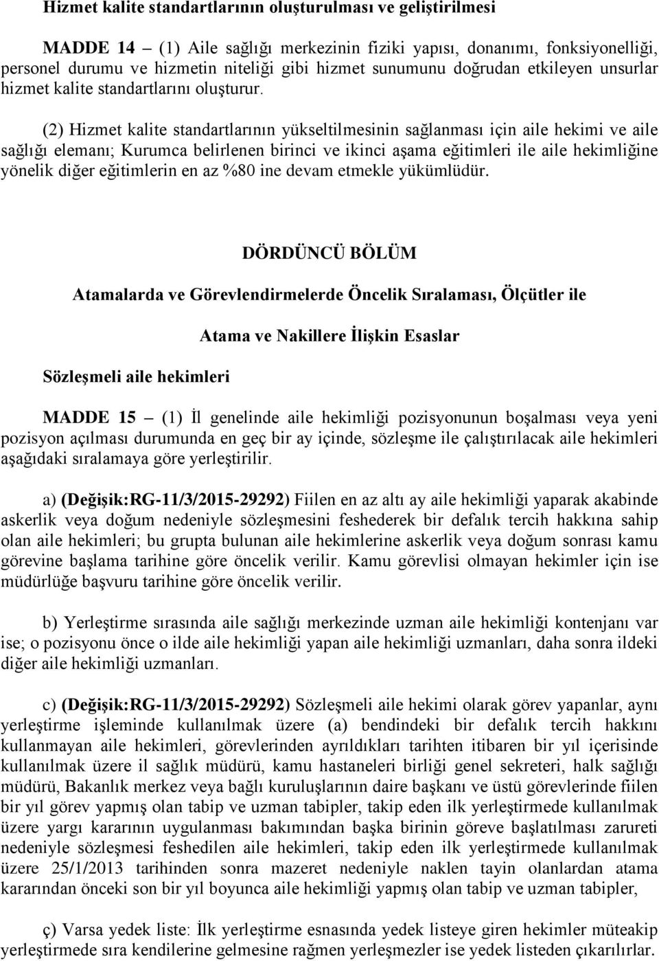 (2) Hizmet kalite standartlarının yükseltilmesinin sağlanması için aile hekimi ve aile sağlığı elemanı; Kurumca belirlenen birinci ve ikinci aşama eğitimleri ile aile hekimliğine yönelik diğer