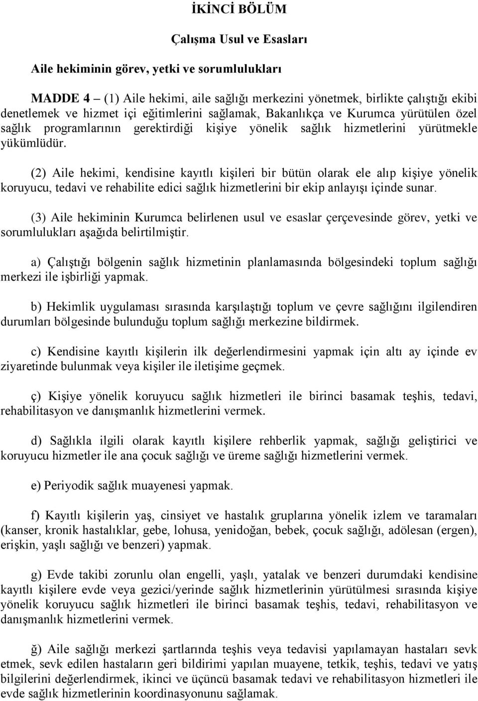 (2) Aile hekimi, kendisine kayıtlı kişileri bir bütün olarak ele alıp kişiye yönelik koruyucu, tedavi ve rehabilite edici sağlık hizmetlerini bir ekip anlayışı içinde sunar.