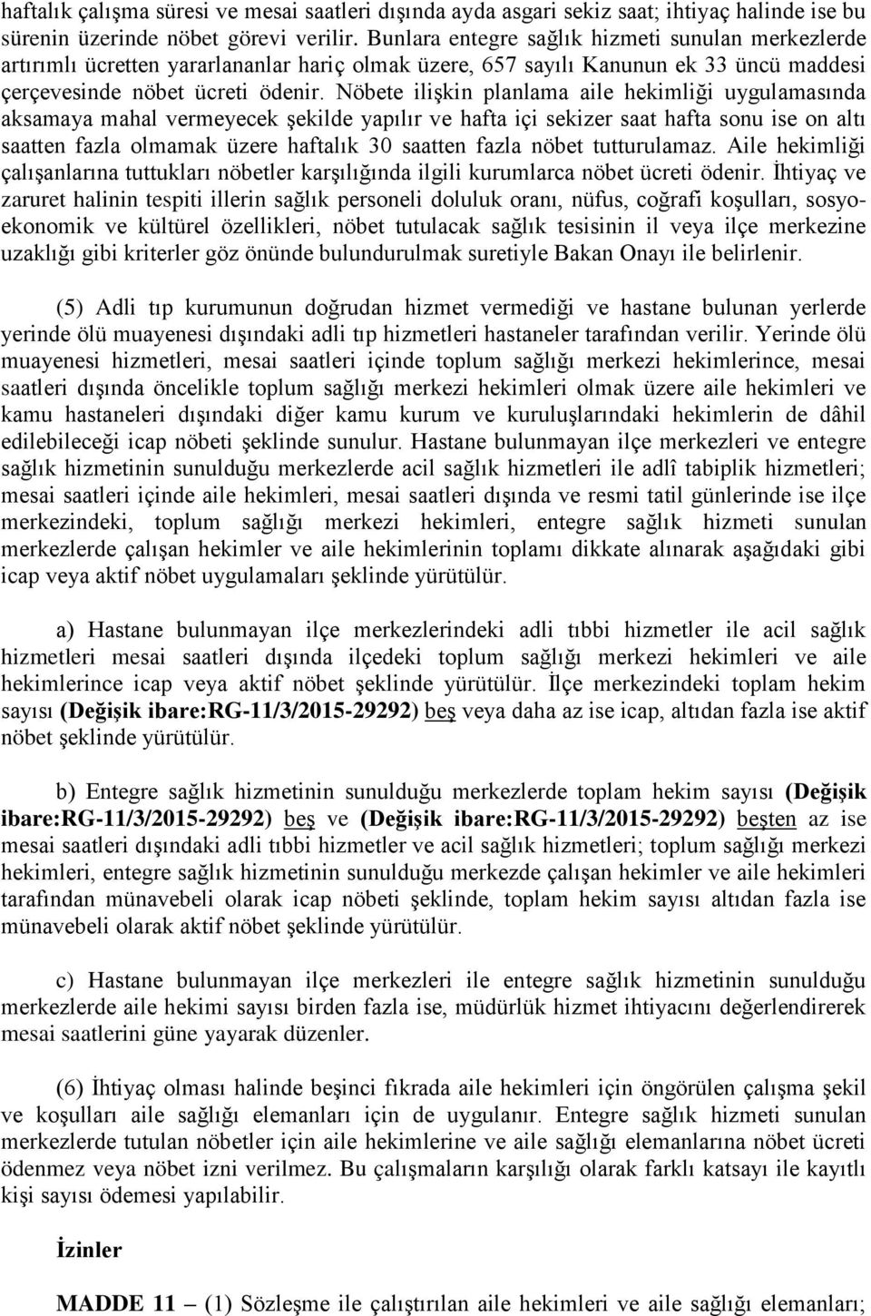 Nöbete ilişkin planlama aile hekimliği uygulamasında aksamaya mahal vermeyecek şekilde yapılır ve hafta içi sekizer saat hafta sonu ise on altı saatten fazla olmamak üzere haftalık 30 saatten fazla