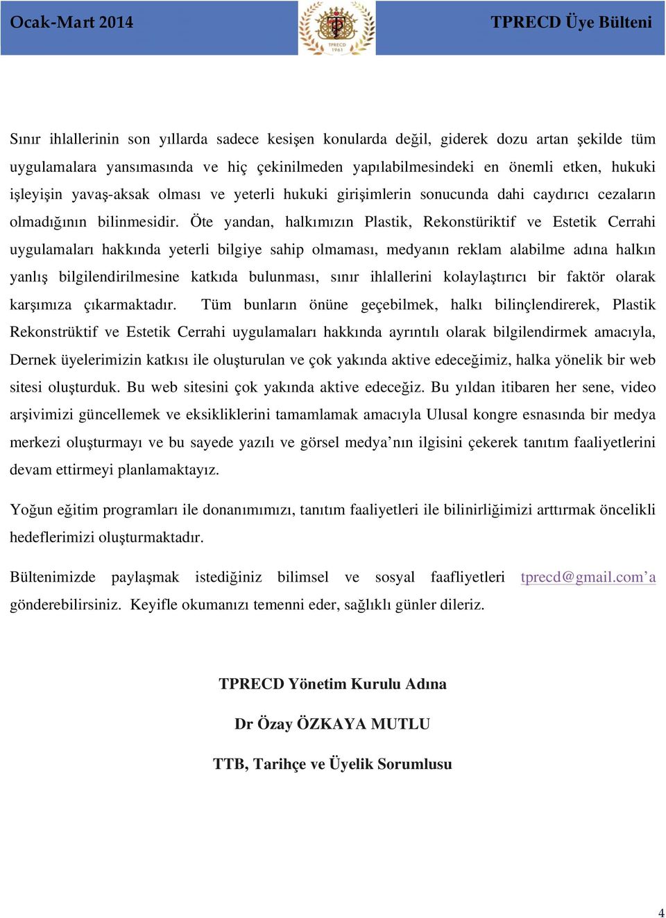 Öte yandan, halkımızın Plastik, Rekonstüriktif ve Estetik Cerrahi uygulamaları hakkında yeterli bilgiye sahip olmaması, medyanın reklam alabilme adına halkın yanlış bilgilendirilmesine katkıda