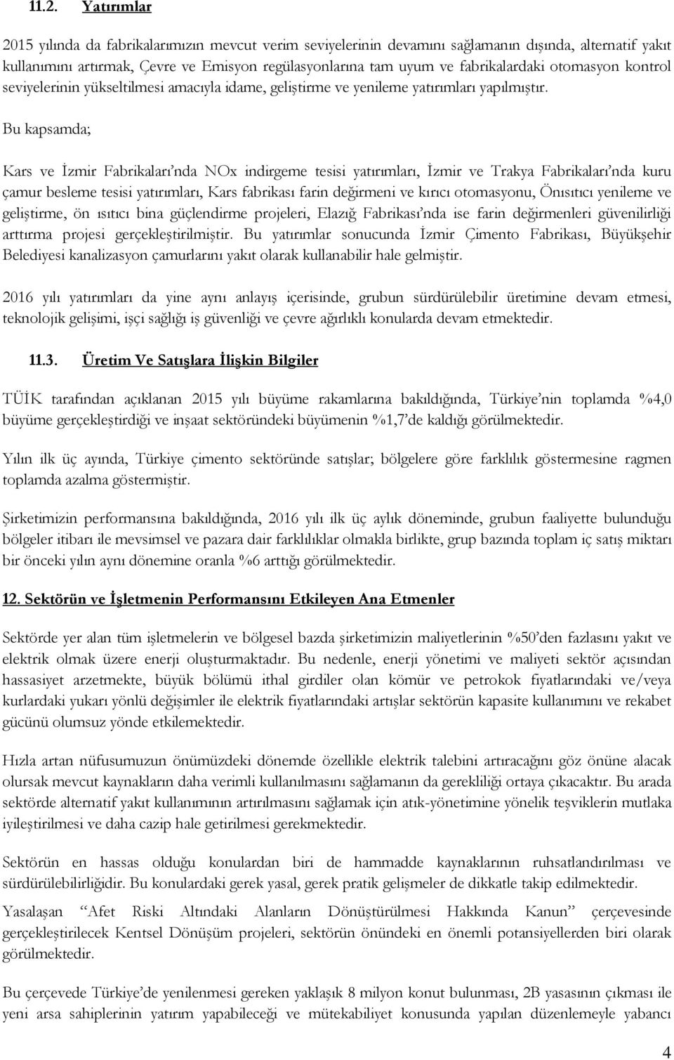 Bu kapsamda; Kars ve İzmir Fabrikaları nda NOx indirgeme tesisi yatırımları, İzmir ve Trakya Fabrikaları nda kuru çamur besleme tesisi yatırımları, Kars fabrikası farin değirmeni ve kırıcı