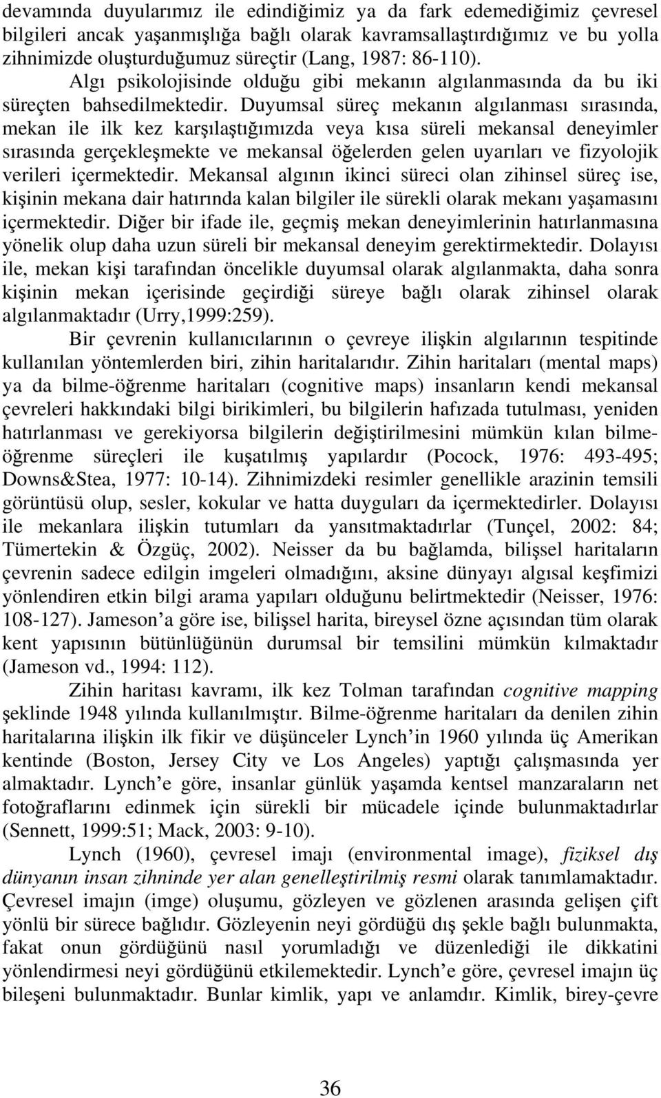 Duyumsal süreç mekan n alg lanmas s ras nda, mekan ile ilk kez kar la t m zda veya k sa süreli mekansal deneyimler s ras nda gerçekle mekte ve mekansal ö elerden gelen uyar lar ve fizyolojik verileri