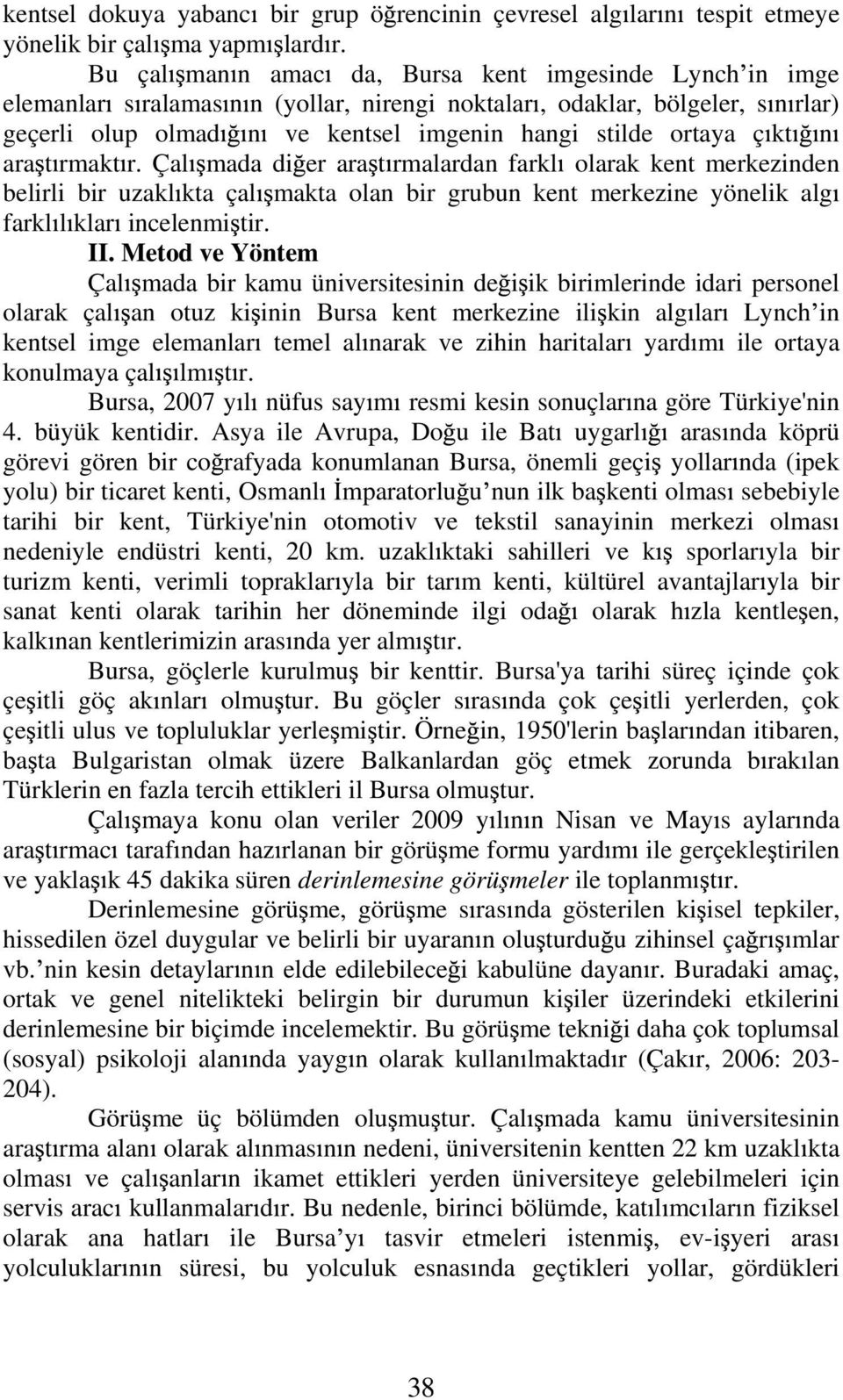 kt n ara t rmakt r. Çal mada di er ara t rmalardan farkl olarak kent merkezinden belirli bir uzakl kta çal makta olan bir grubun kent merkezine yönelik alg farkl l klar incelenmi tir. II.