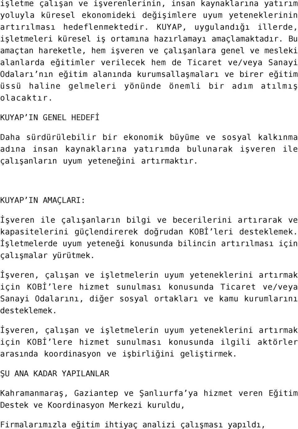 Bu amaçtan hareketle, hem işveren ve çalışanlara genel ve mesleki alanlarda eğitimler verilecek hem de Ticaret ve/veya Sanayi Odaları nın eğitim alanında kurumsallaşmaları ve birer eğitim üssü haline