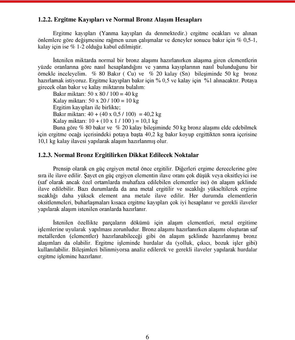 Ġstenilen miktarda normal bir bronz alaģımı hazırlanırken alaģıma giren elementlerin yüzde oranlarına göre nasıl hesaplandığını ve yanma kayıplarının nasıl bulunduğunu bir örnekle inceleyelim.