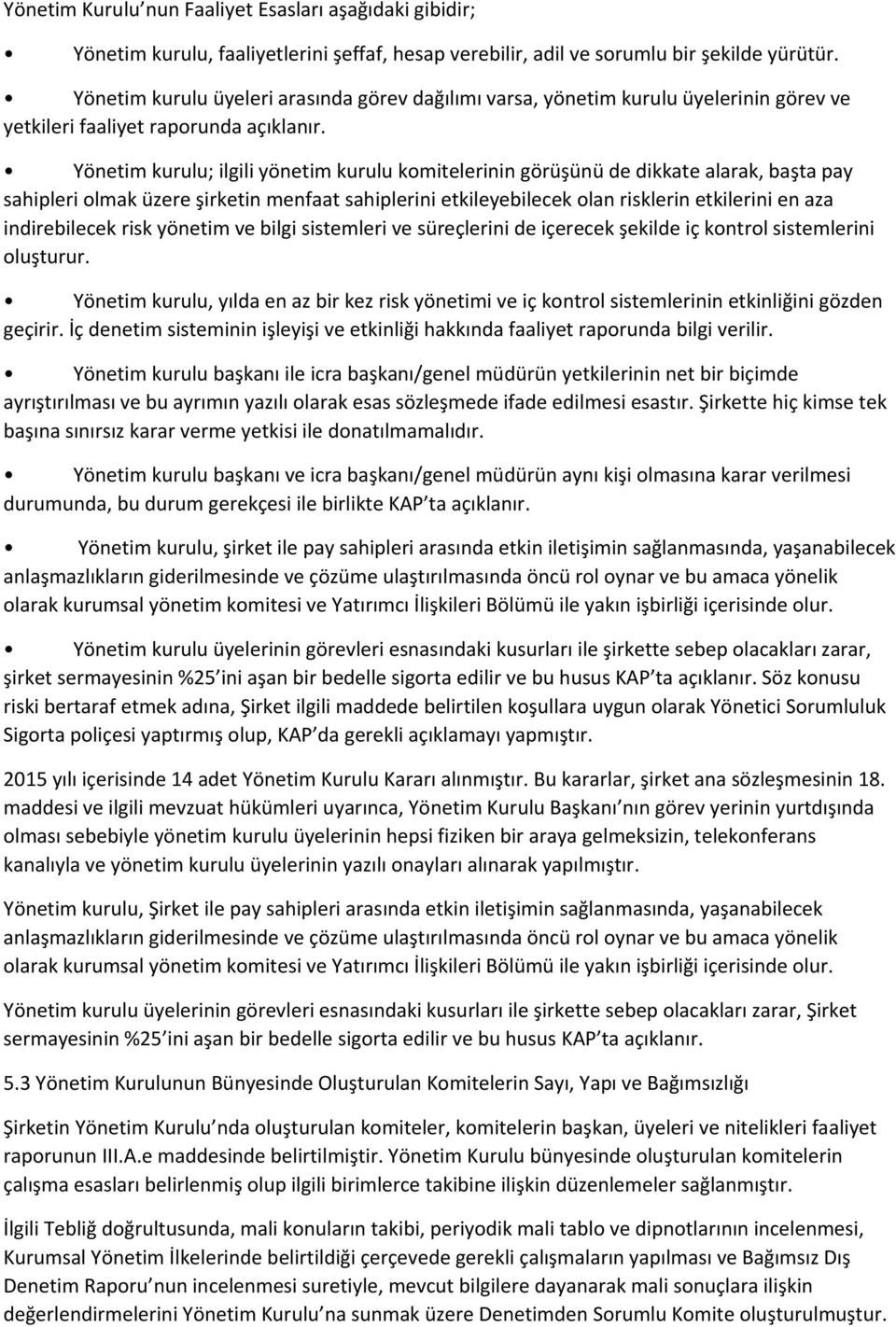 Yönetim kurulu; ilgili yönetim kurulu komitelerinin görüşünü de dikkate alarak, başta pay sahipleri olmak üzere şirketin menfaat sahiplerini etkileyebilecek olan risklerin etkilerini en aza