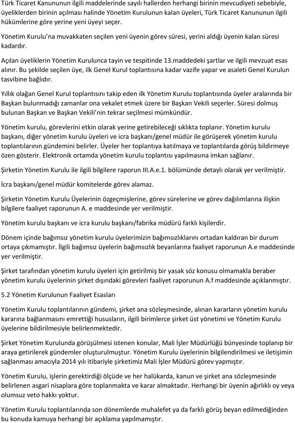 Açılan üyeliklerin Yönetim Kurulunca tayin ve tespitinde 13.maddedeki şartlar ve ilgili mevzuat esas alınır.