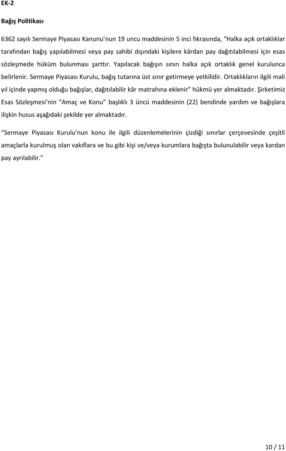 Sermaye Piyasası Kurulu, bağış tutarına üst sınır getirmeye yetkilidir. Ortaklıkların ilgili mali yıl içinde yapmış olduğu bağışlar, dağıtılabilir kâr matrahına eklenir hükmü yer almaktadır.