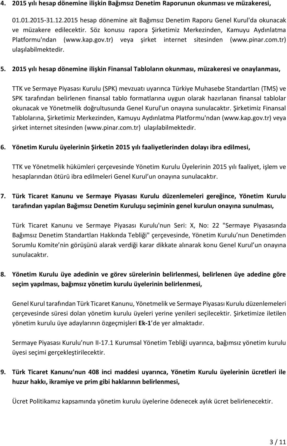 2015 yılı hesap dönemine ilişkin Finansal Tabloların okunması, müzakeresi ve onaylanması, TTK ve Sermaye Piyasası Kurulu (SPK) mevzuatı uyarınca Türkiye Muhasebe Standartları (TMS) ve SPK tarafından