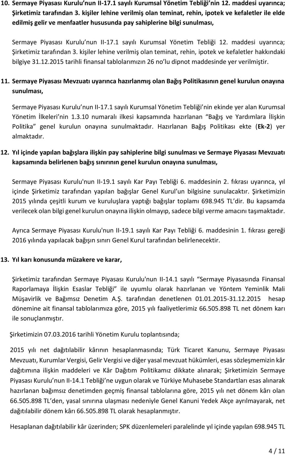 1 sayılı Kurumsal Yönetim Tebliği 12. maddesi uyarınca; Şirketimiz tarafından 3. kişiler lehine verilmiş olan teminat, rehin, ipotek ve kefaletler hakkındaki bilgiye 31.12.2015 tarihli finansal tablolarımızın 26 no lu dipnot maddesinde yer verilmiştir.