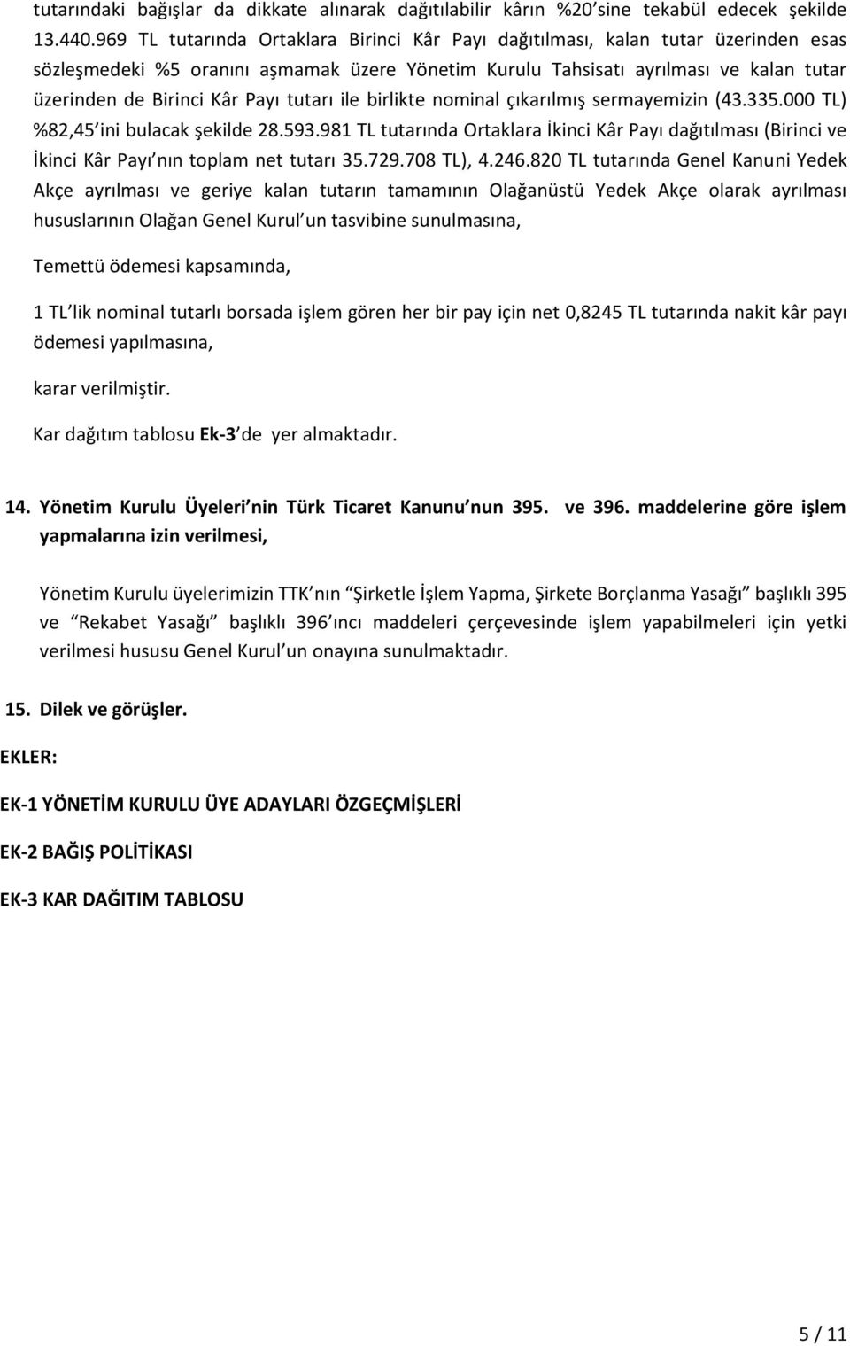 Payı tutarı ile birlikte nominal çıkarılmış sermayemizin (43.335.000 TL) %82,45 ini bulacak şekilde 28.593.