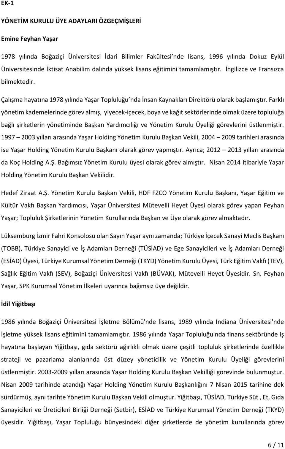 Farklı yönetim kademelerinde görev almış, yiyecek-içecek, boya ve kağıt sektörlerinde olmak üzere topluluğa bağlı şirketlerin yönetiminde Başkan Yardımcılığı ve Yönetim Kurulu Üyeliği görevlerini