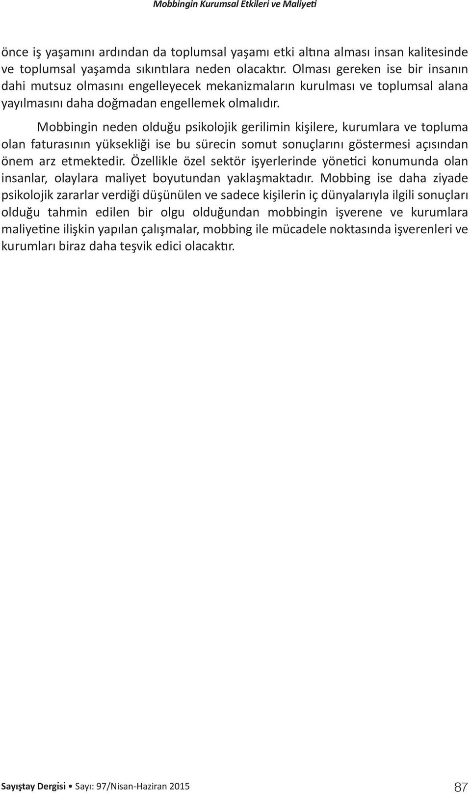 Mobbingin neden olduğu psikolojik gerilimin kişilere, kurumlara ve topluma olan faturasının yüksekliği ise bu sürecin somut sonuçlarını göstermesi açısından önem arz etmektedir.