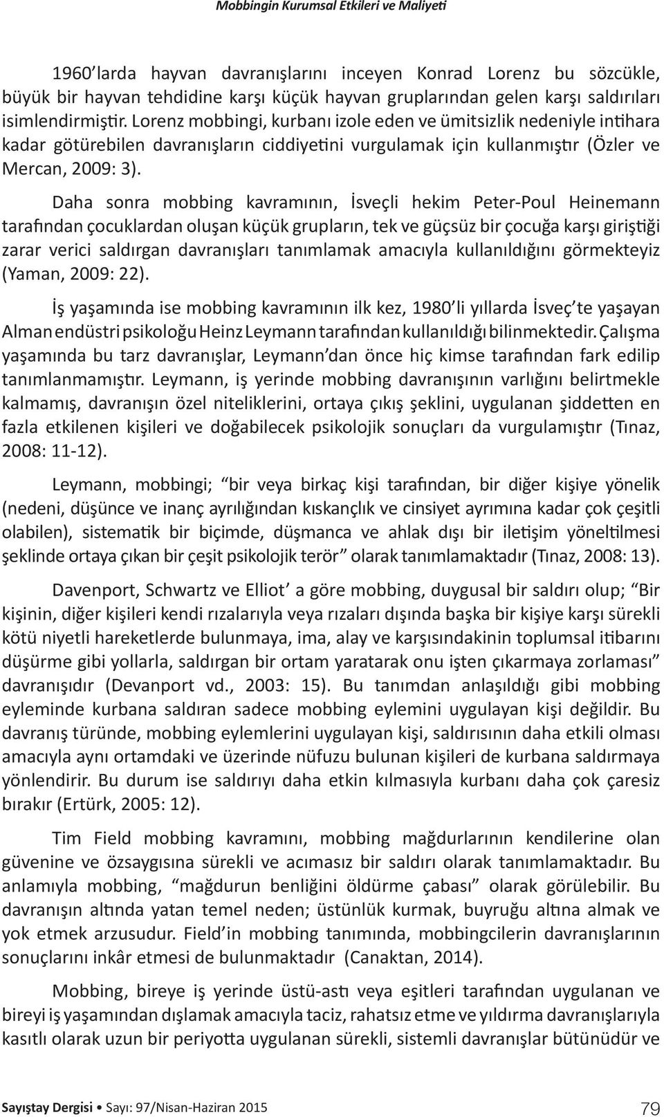 Daha sonra mobbing kavramının, İsveçli hekim Peter-Poul Heinemann tarafından çocuklardan oluşan küçük grupların, tek ve güçsüz bir çocuğa karşı giriştiği zarar verici saldırgan davranışları