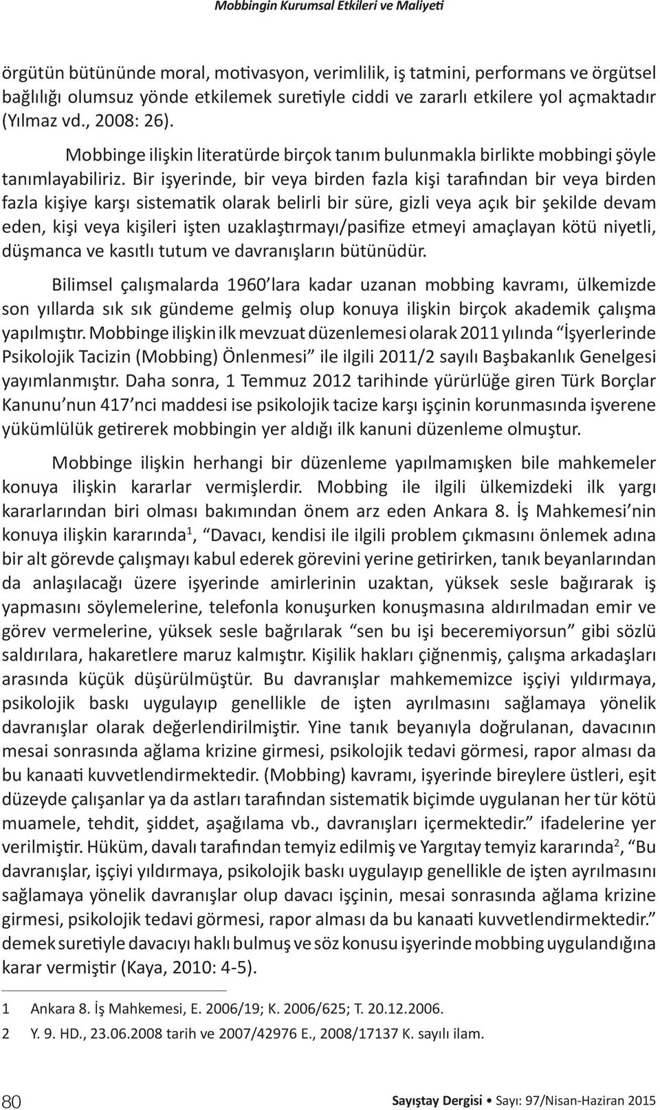 Bir işyerinde, bir veya birden fazla kişi tarafından bir veya birden fazla kişiye karşı sistematik olarak belirli bir süre, gizli veya açık bir şekilde devam eden, kişi veya kişileri işten