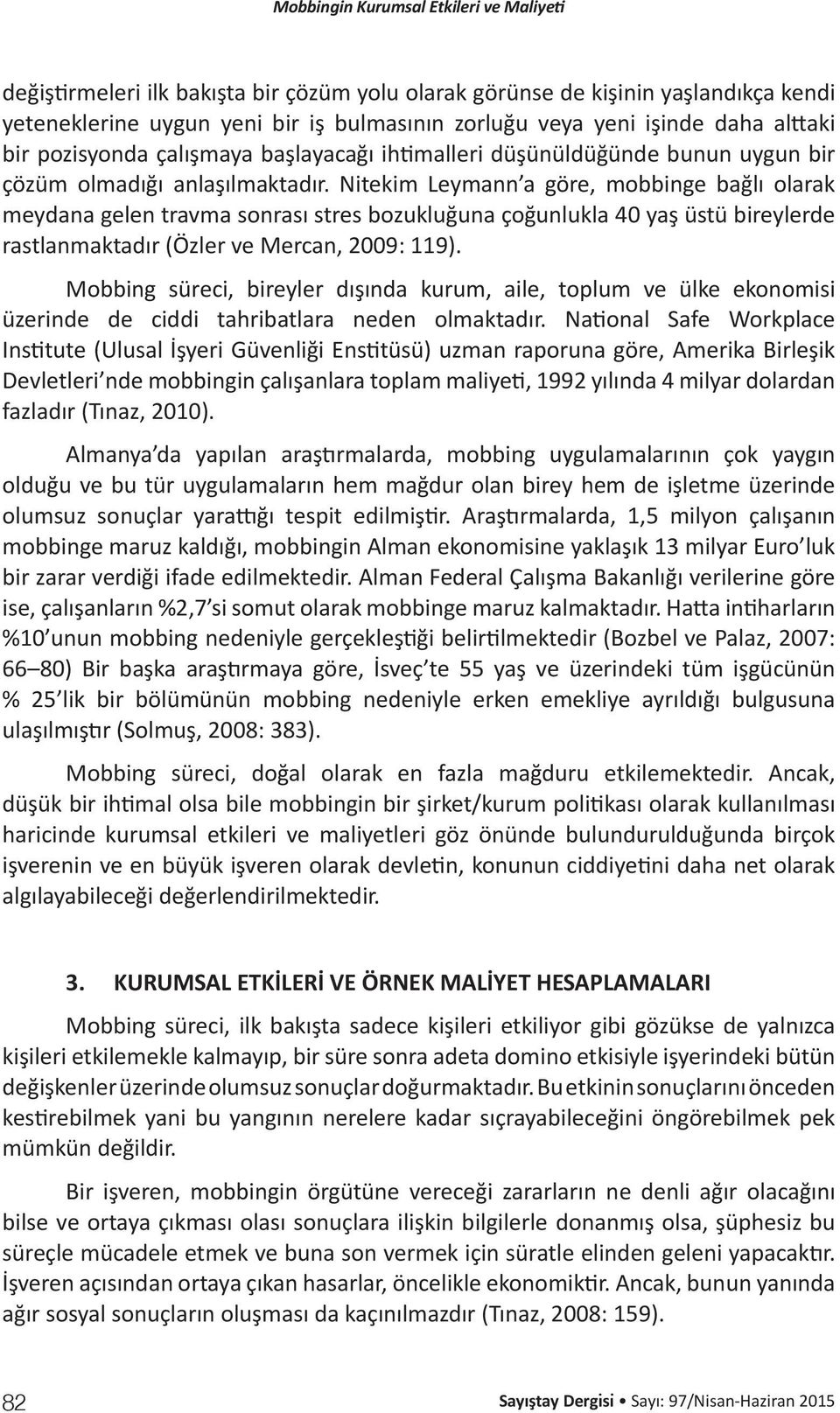 Nitekim Leymann a göre, mobbinge bağlı olarak meydana gelen travma sonrası stres bozukluğuna çoğunlukla 40 yaş üstü bireylerde rastlanmaktadır (Özler ve Mercan, 2009: 119).