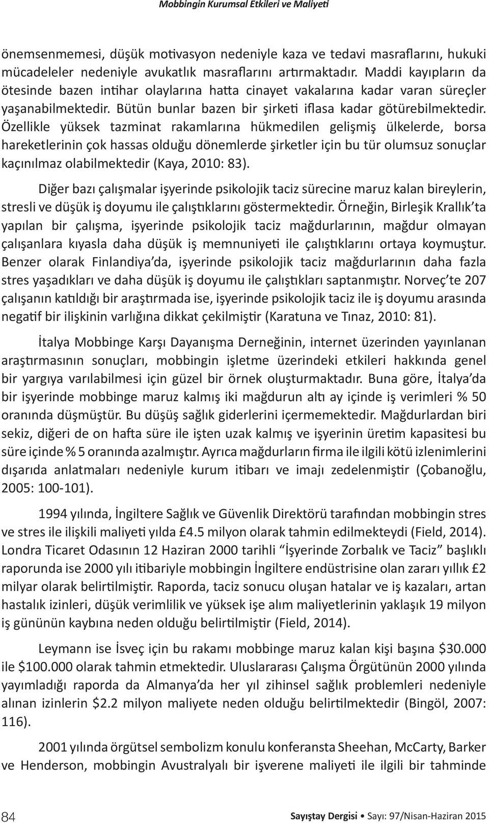 Özellikle yüksek tazminat rakamlarına hükmedilen gelişmiş ülkelerde, borsa hareketlerinin çok hassas olduğu dönemlerde şirketler için bu tür olumsuz sonuçlar kaçınılmaz olabilmektedir (Kaya, 2010: