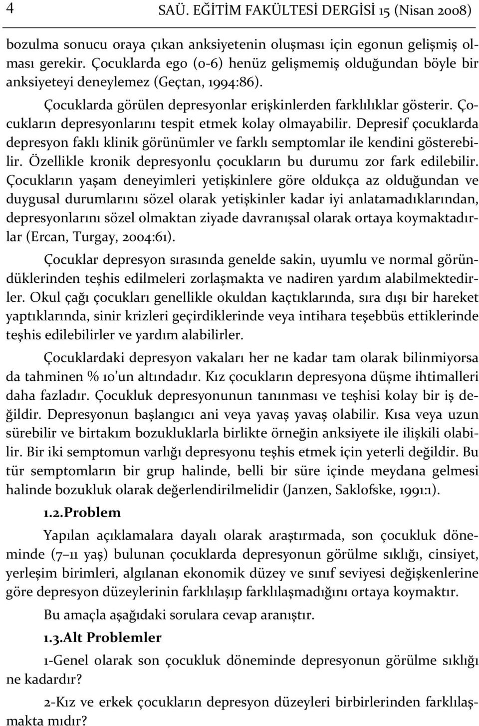 Çocukların depresyonlarını tespit etmek kolay olmayabilir. Depresif çocuklarda depresyon faklı klinik görünümler ve farklı semptomlar ile kendini gösterebilir.