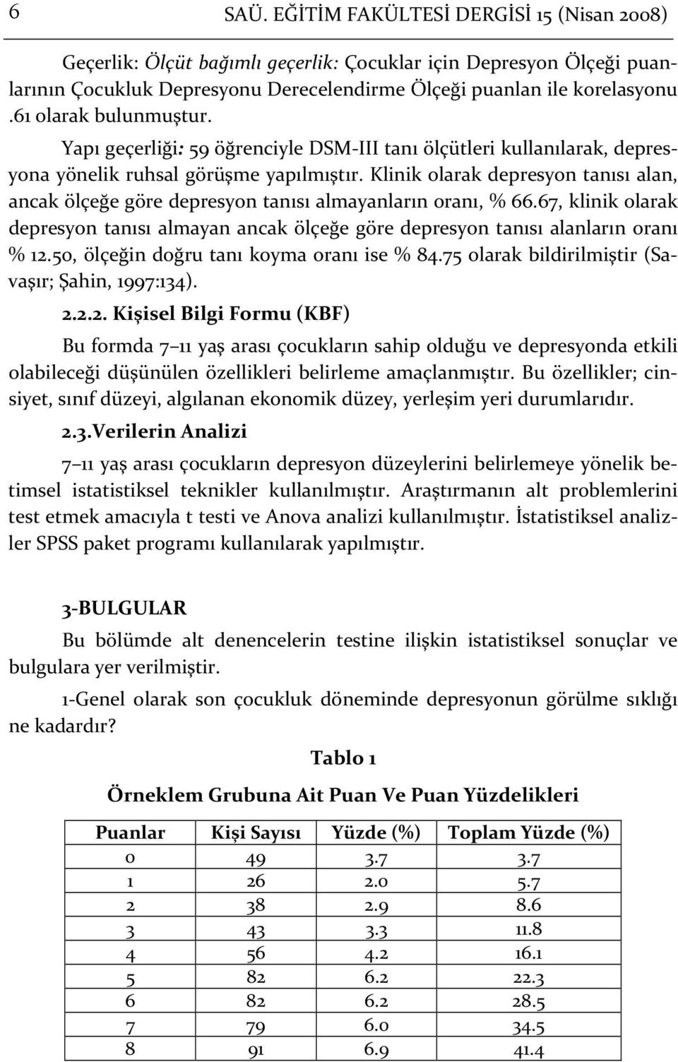 Klinik olarak depresyon tanısı alan, ancak ölçeğe göre depresyon tanısı almayanların oranı, % 66.67, klinik olarak depresyon tanısı almayan ancak ölçeğe göre depresyon tanısı alanların oranı % 12.