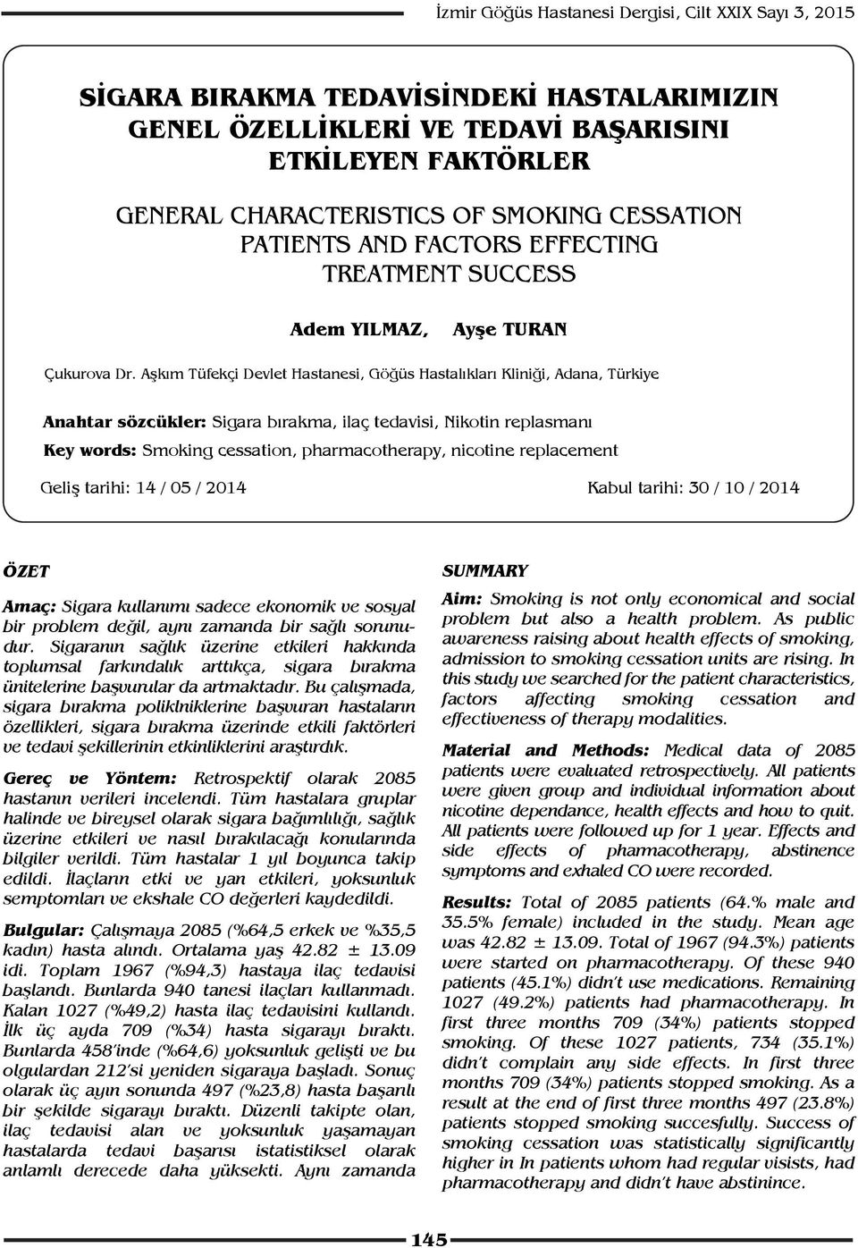 Aşkım Tüfekçi Devlet Hastanesi, Göğüs Hastalıkları Kliniği, Adana, Türkiye Anahtar sözcükler: Sigara bırakma, ilaç tedavisi, Nikotin replasmanı Key words: Smoking cessation, pharmacotherapy, nicotine