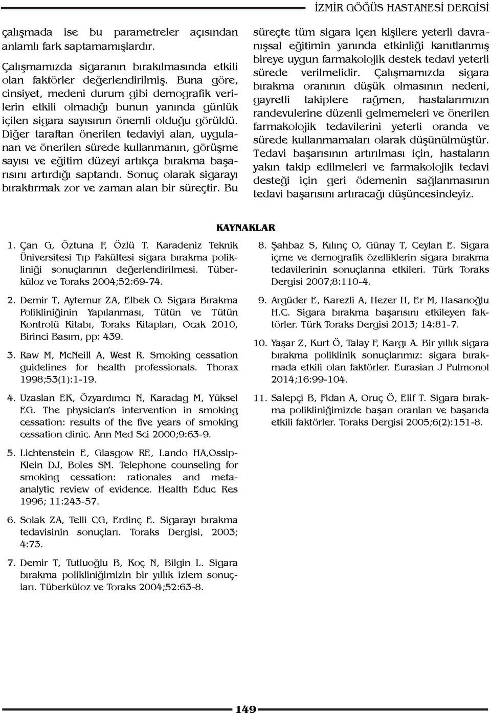 Diğer taraftan önerilen tedaviyi alan, uygulanan ve önerilen sürede kullanmanın, görüşme sayısı ve eğitim düzeyi artıkça bırakma başarısını artırdığı saptandı.