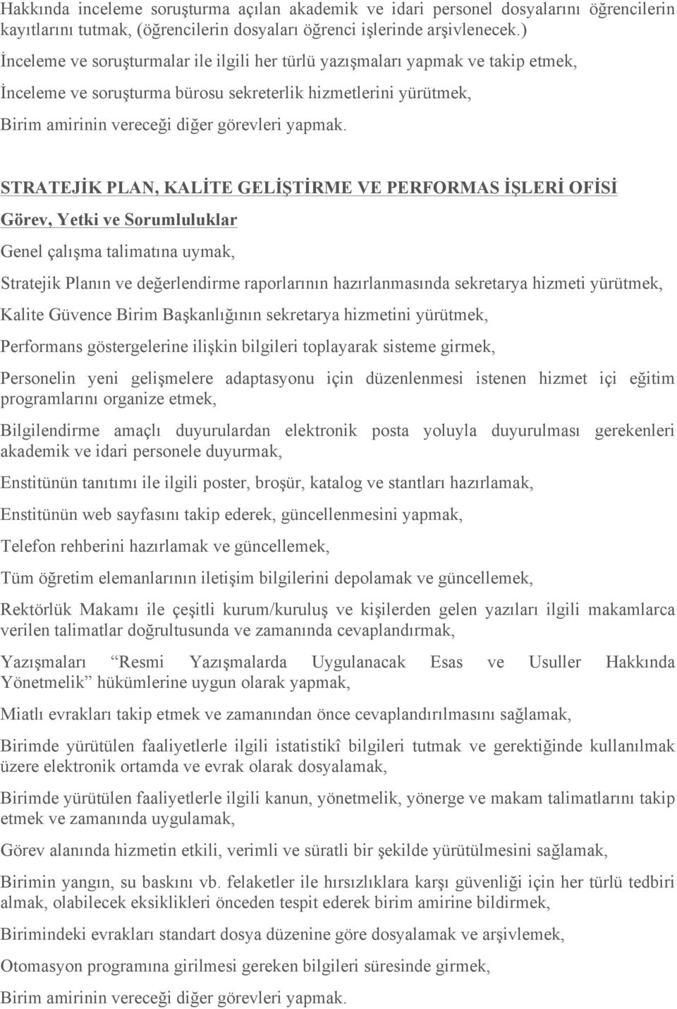 İŞLERİ OFİSİ Stratejik Planın ve değerlendirme raporlarının hazırlanmasında sekretarya hizmeti yürütmek, Kalite Güvence Birim Başkanlığının sekretarya hizmetini yürütmek, Performans göstergelerine