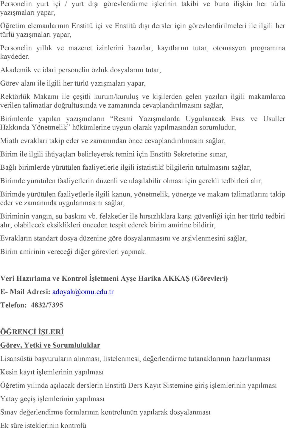 Akademik ve idari personelin özlük dosyalarını tutar, Görev alanı ile ilgili her türlü yazışmaları yapar, verilen talimatlar doğrultusunda ve zamanında cevaplandırılmasını sağlar, Birimlerde yapılan