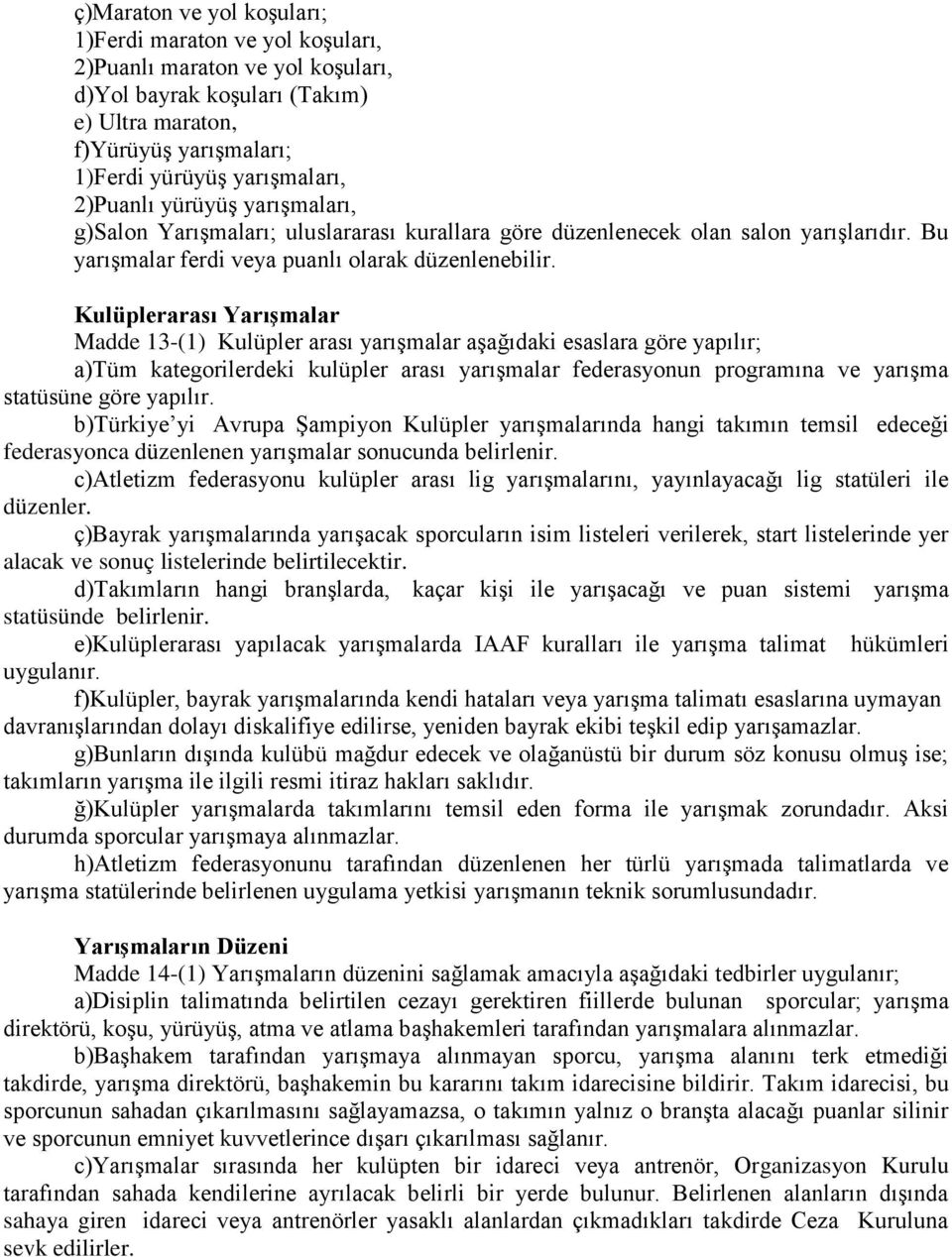 Kulüplerarası Yarışmalar Madde 13-(1) Kulüpler arası yarışmalar aşağıdaki esaslara göre yapılır; a)tüm kategorilerdeki kulüpler arası yarışmalar federasyonun programına ve yarışma statüsüne göre