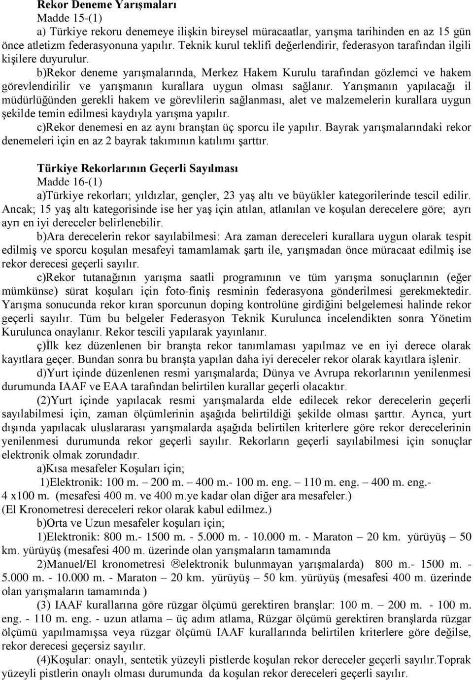 b)rekor deneme yarışmalarında, Merkez Hakem Kurulu tarafından gözlemci ve hakem görevlendirilir ve yarışmanın kurallara uygun olması sağlanır.