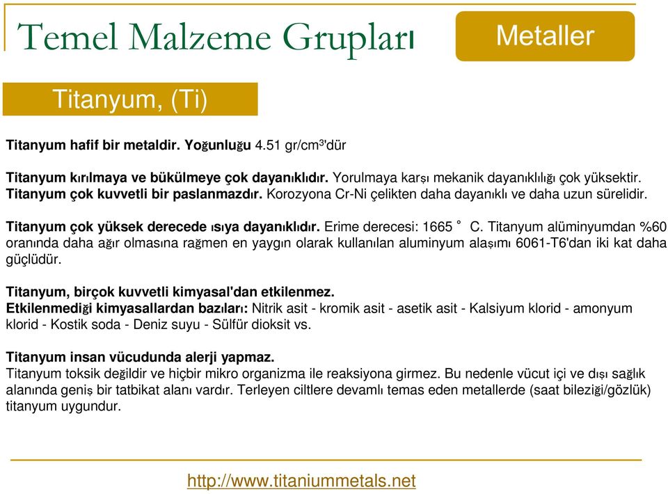 Titanyum alüminyumdan %60 oranında daha ağır olmasına rağmen en yaygın olarak kullanılan aluminyum alaşımı 6061-T6'dan iki kat daha güçlüdür. Titanyum, birçok kuvvetli kimyasal'dan etkilenmez.